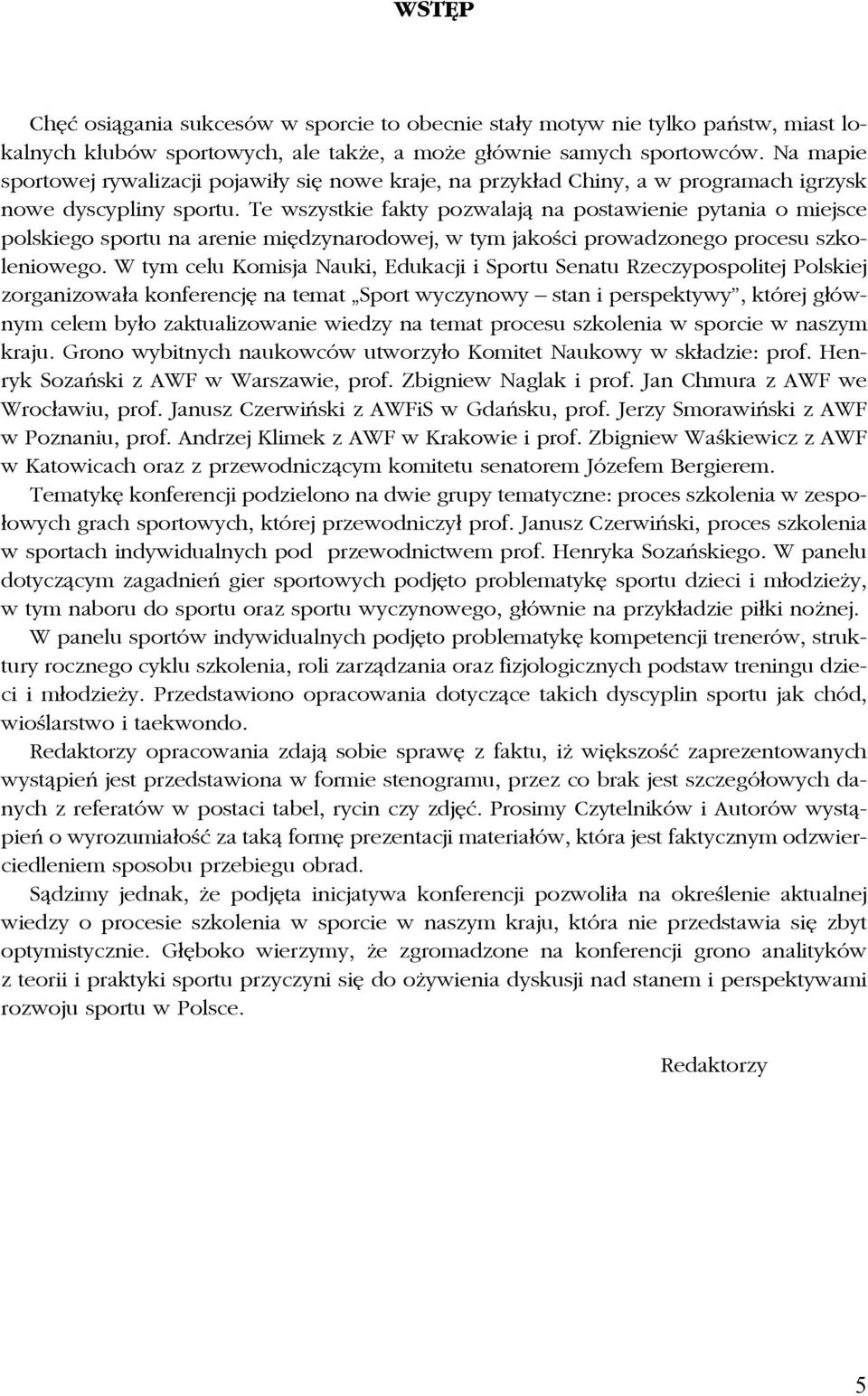 Te wszystkie fakty pozwalają na postawienie pytania o miejsce polskiego sportu na arenie międzynarodowej, w tym jakości prowadzonego procesu szkoleniowego.