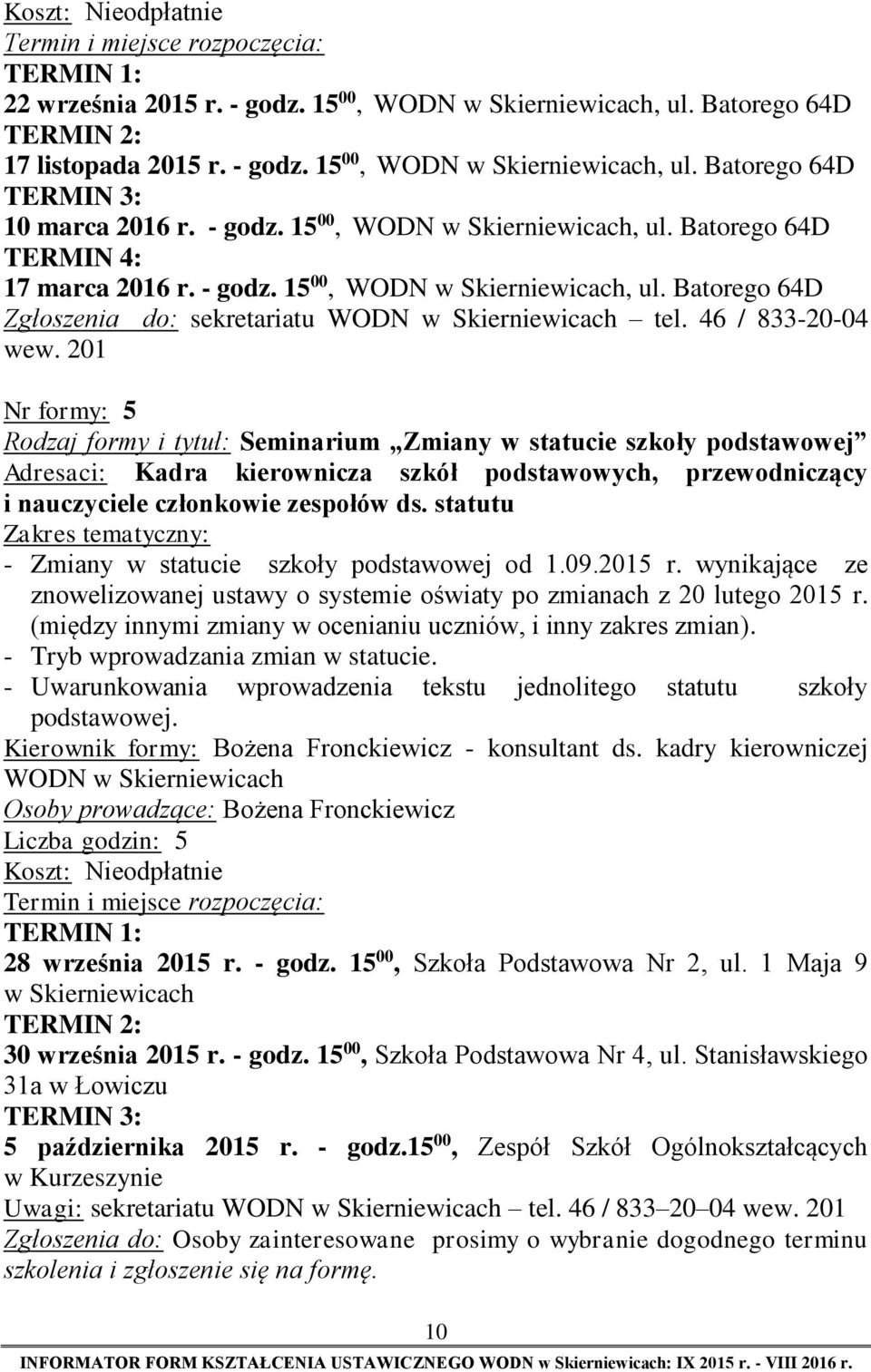 46 / 833-20-04 Nr formy: 5 Rodzaj formy i tytuł: Seminarium Zmiany w statucie szkoły podstawowej Adresaci: Kadra kierownicza szkół podstawowych, przewodniczący i nauczyciele członkowie zespołów ds.