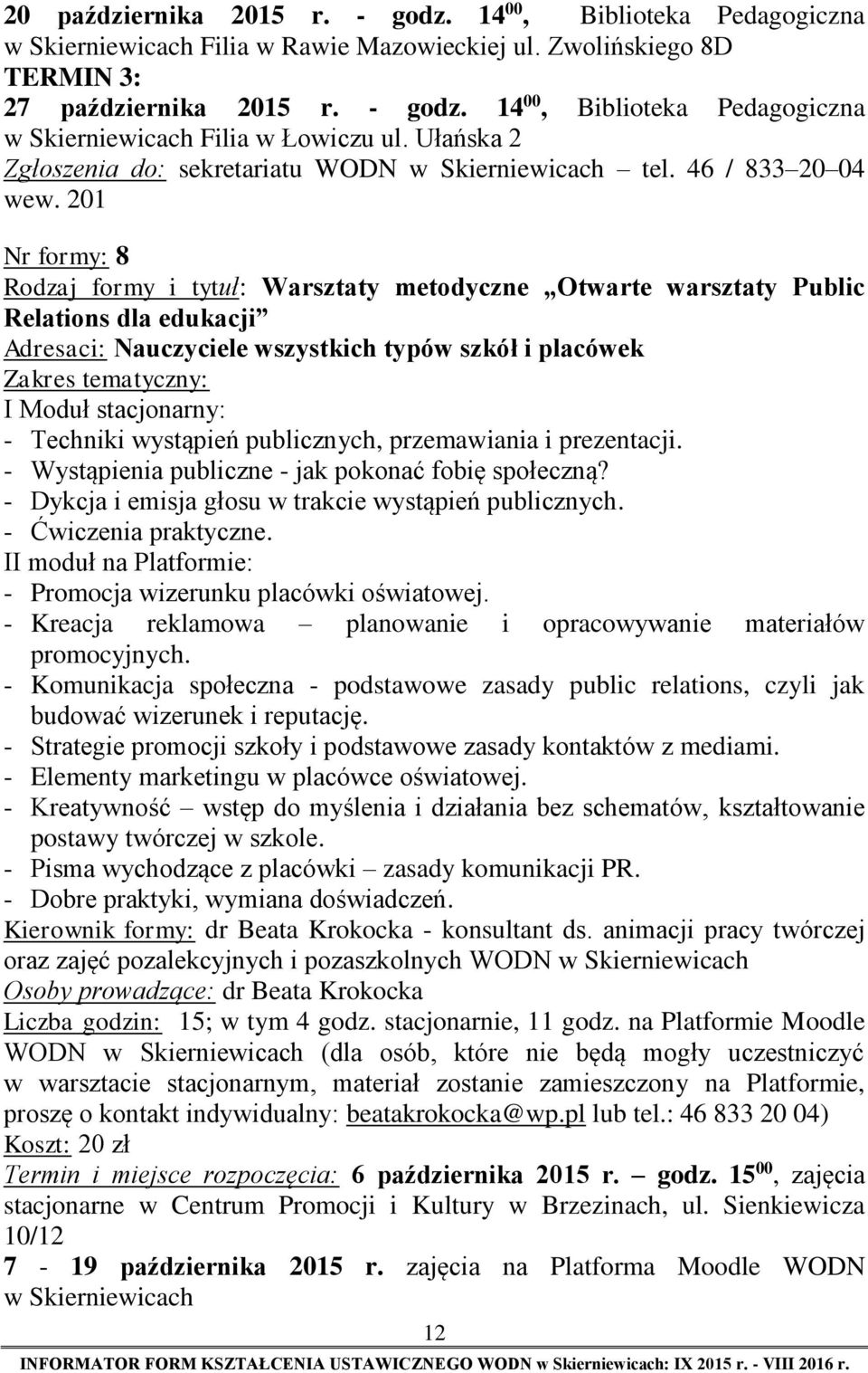 Techniki wystąpień publicznych, przemawiania i prezentacji. - Wystąpienia publiczne - jak pokonać fobię społeczną? - Dykcja i emisja głosu w trakcie wystąpień publicznych. - Ćwiczenia praktyczne.