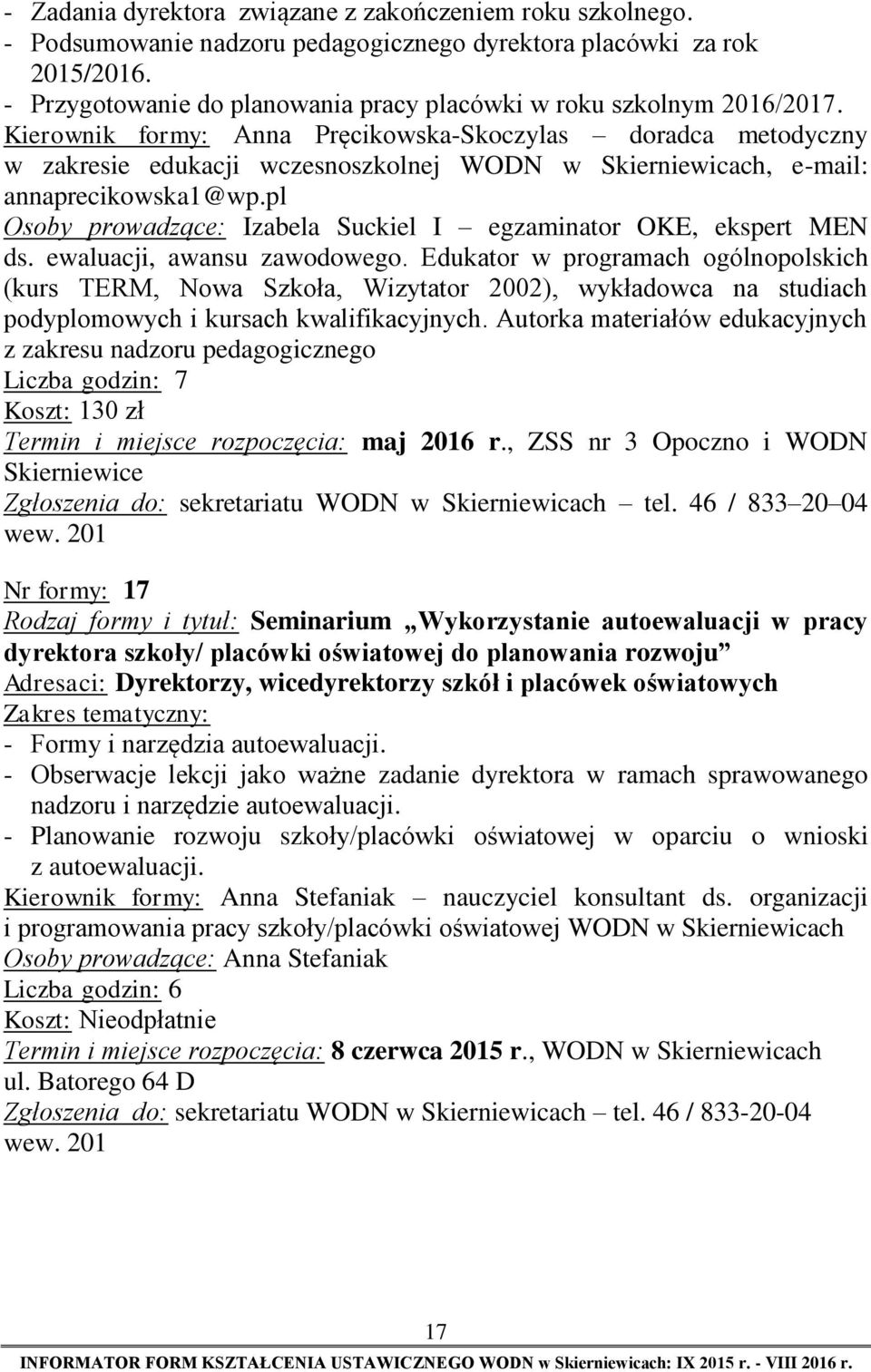 Kierownik formy: Anna Pręcikowska-Skoczylas doradca metodyczny w zakresie edukacji wczesnoszkolnej WODN w Skierniewicach, e-mail: annaprecikowska1@wp.