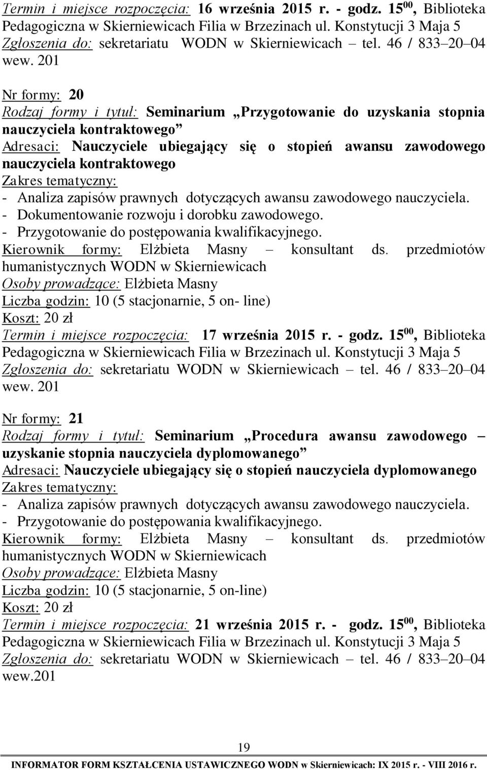 nauczyciela kontraktowego - Analiza zapisów prawnych dotyczących awansu zawodowego nauczyciela. - Dokumentowanie rozwoju i dorobku zawodowego. - Przygotowanie do postępowania kwalifikacyjnego.