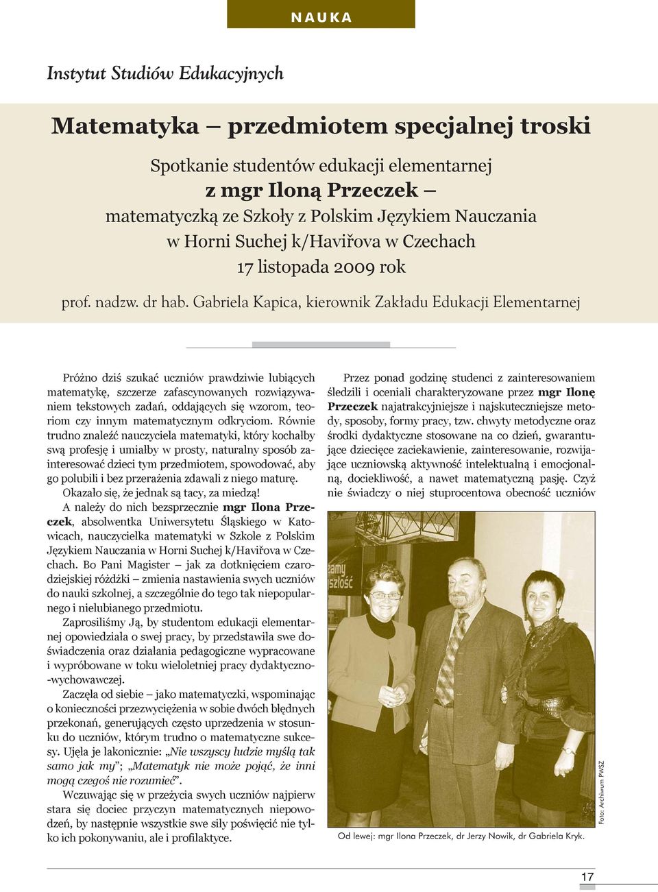 Gabriela Kapica, kierownik Zakładu Edukacji Elementarnej Próżno dziś szukać uczniów prawdziwie lubiących matematykę, szczerze zafascynowanych rozwiązywaniem tekstowych zadań, oddających się wzorom,