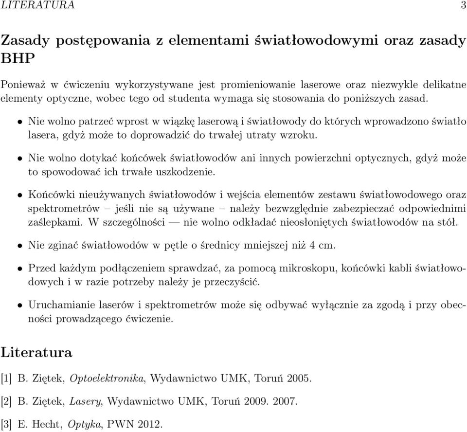 Nie wolno patrzeć wprost w wiązkę laserową i światłowody do których wprowadzono światło lasera, gdyż może to doprowadzić do trwałej utraty wzroku.