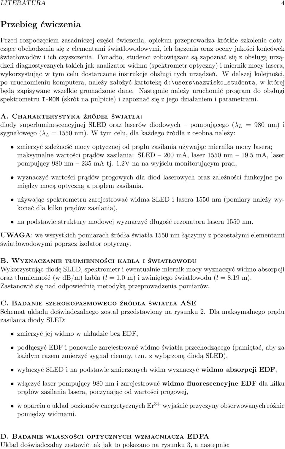 Ponadto, studenci zobowiązani są zapoznać się z obsługą urządzeń diagnostycznych takich jak analizator widma (spektrometr optyczny) i miernik mocy lasera, wykorzystując w tym celu dostarczone