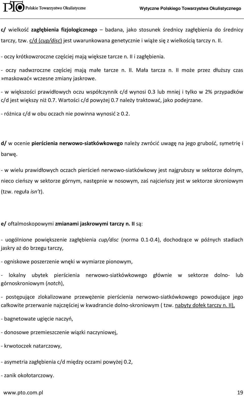 - w większości prawidłowych oczu współczynnik c/d wynosi 0.3 lub mniej i tylko w 2% przypadków c/d jest większy niż 0.7. Wartości c/d powyżej 0.7 należy traktować, jako podejrzane.