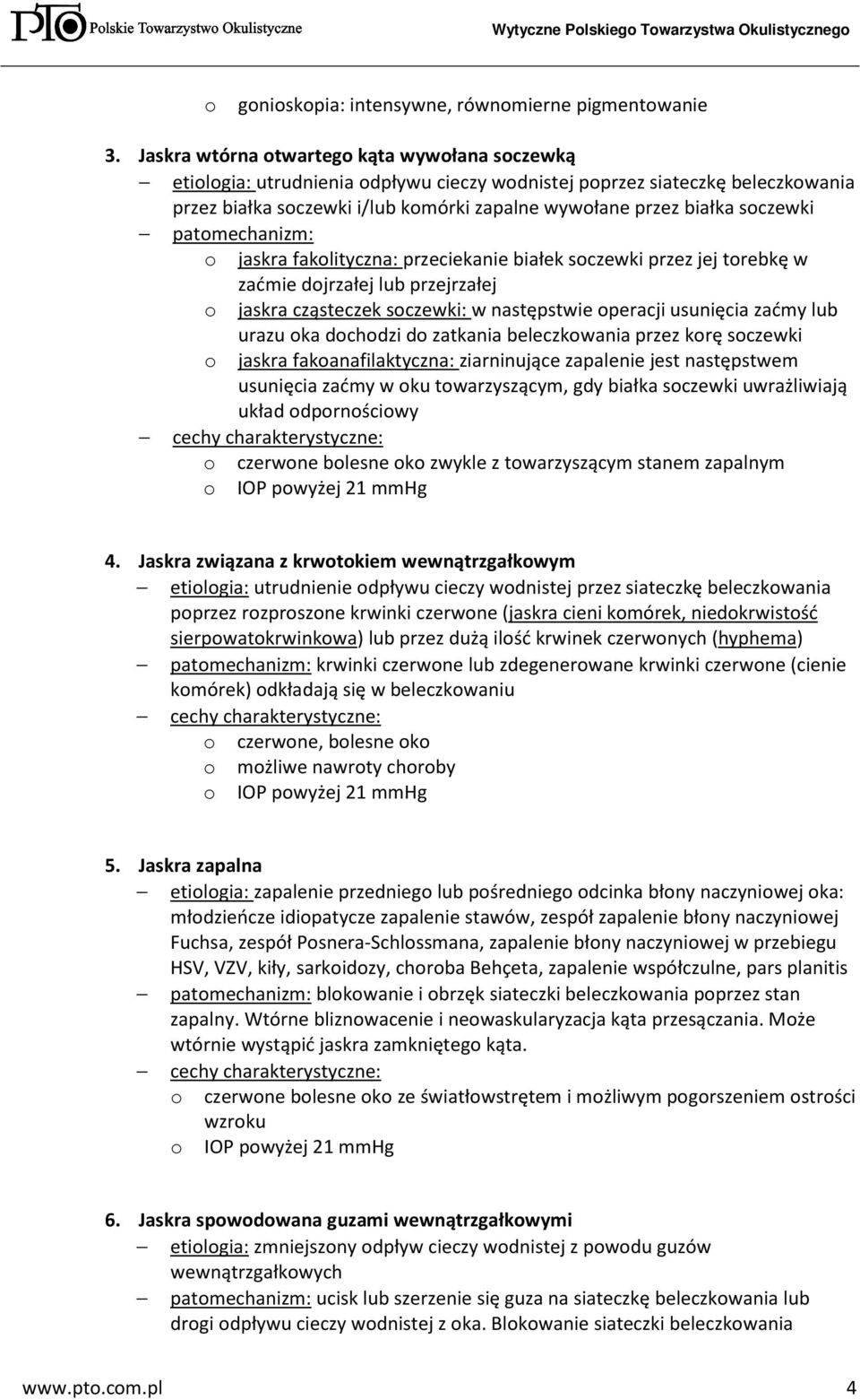 soczewki patomechanizm: o jaskra fakolityczna: przeciekanie białek soczewki przez jej torebkę w zaćmie dojrzałej lub przejrzałej o jaskra cząsteczek soczewki: w następstwie operacji usunięcia zaćmy