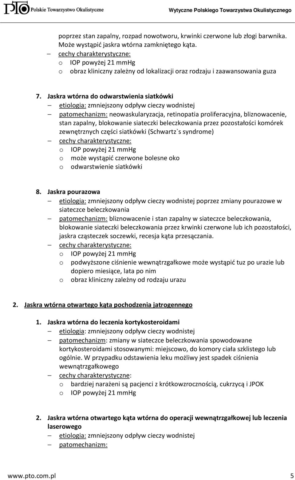 Jaskra wtórna do odwarstwienia siatkówki etiologia: zmniejszony odpływ cieczy wodnistej patomechanizm: neowaskularyzacja, retinopatia proliferacyjna, bliznowacenie, stan zapalny, blokowanie siateczki