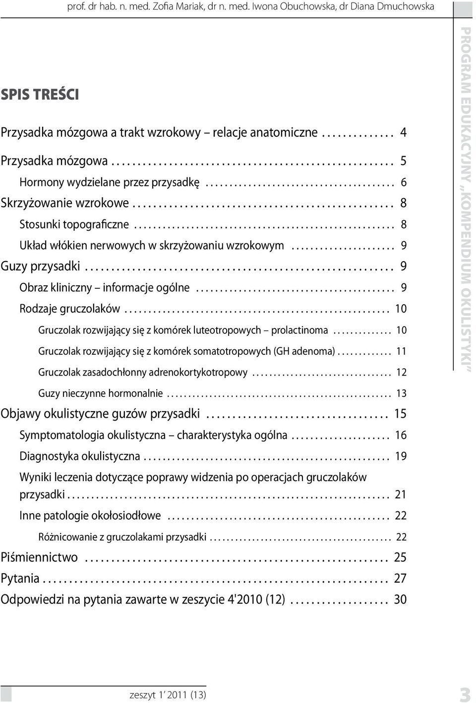 .. 9 Obraz kliniczny informacje ogólne... 9 Rodzaje gruczolaków... 10 Gruczolak rozwijający się z komórek luteotropowych prolactinoma.