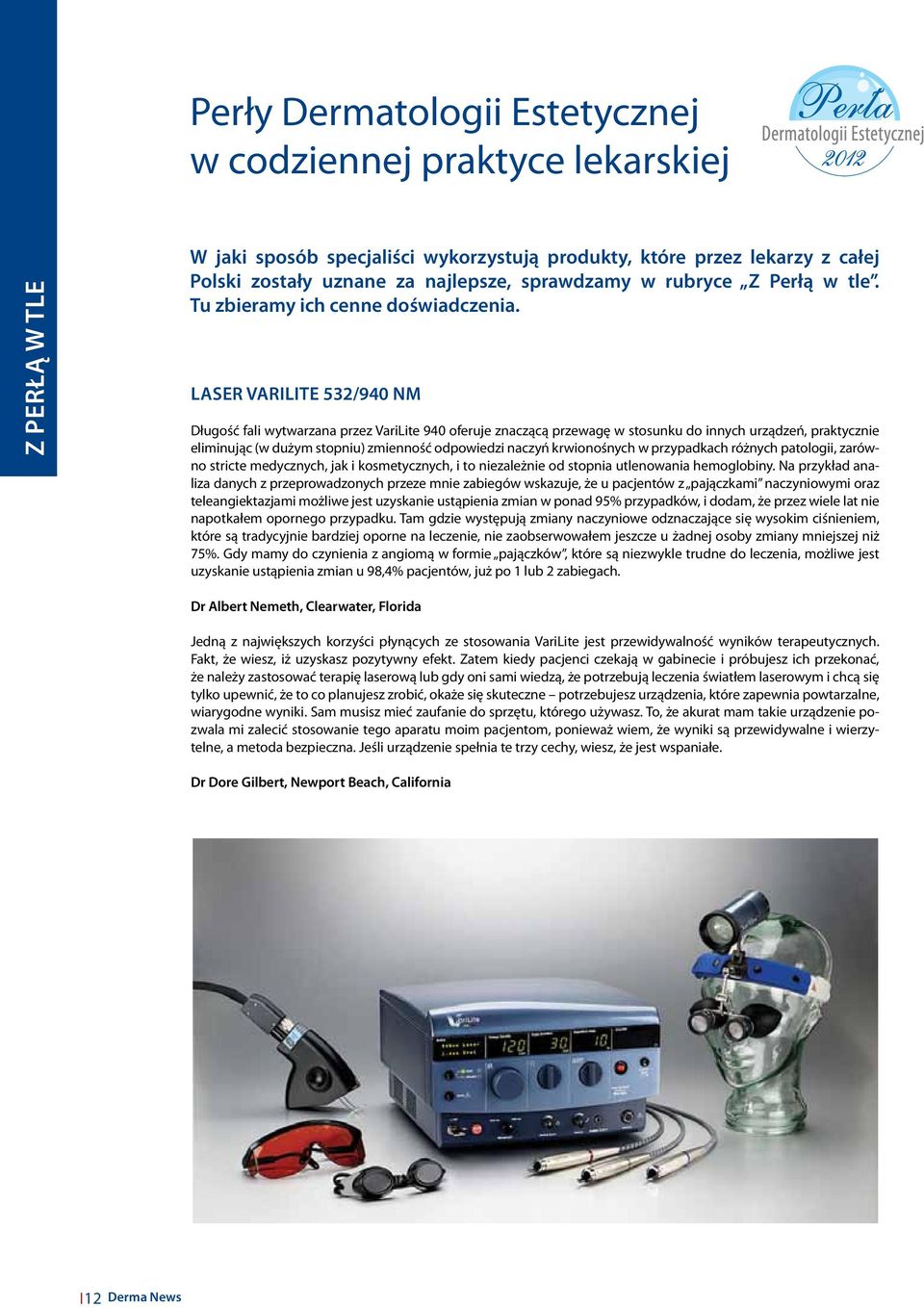 Laser VARILITE 532/940 nm Długość fali wytwarzana przez VariLite 940 oferuje znaczącą przewagę w stosunku do innych urządzeń, praktycznie eliminując (w dużym stopniu) zmienność odpowiedzi naczyń