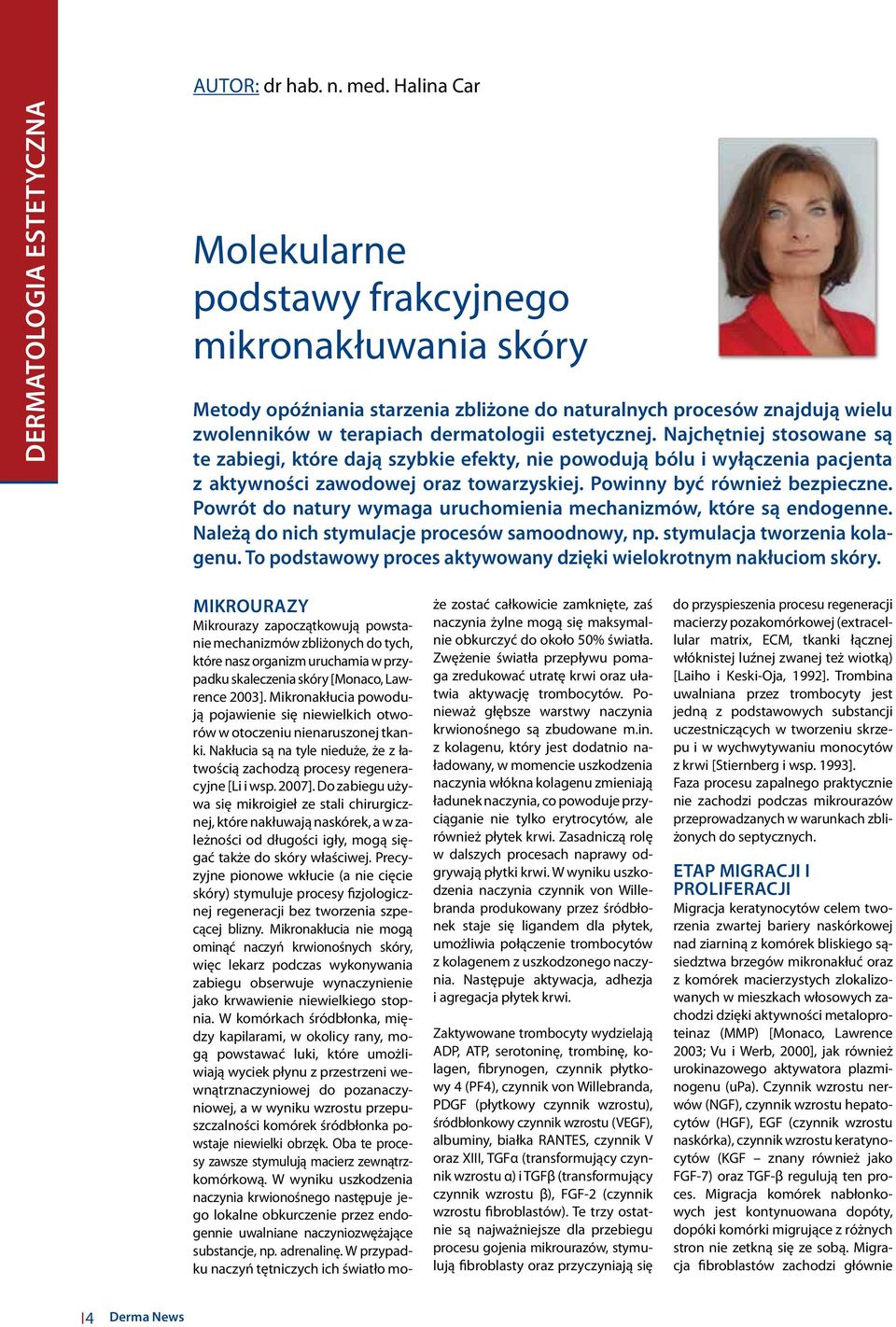 dermatologii estetycznej. Najchętniej stosowane są te zabiegi, które dają szybkie efekty, nie powodują bólu i wyłączenia pacjenta z aktywności zawodowej oraz towarzyskiej.