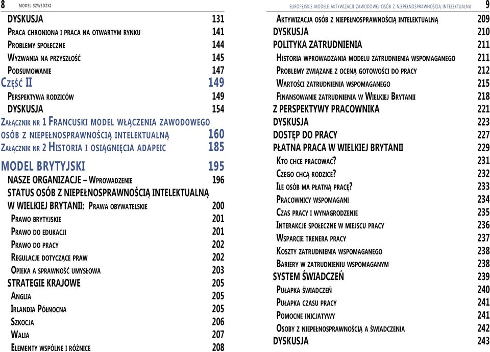 Historia i osiągnięcia adapeic 185 MODEL BRYTYJski 195 NASZE ORGANIZACJE Wprowadzenie 196 STATUS OSÓB Z NIEPEŁNOSPRAWNOŚCIĄ INTELEKTUALNĄ W WIELKIEJ BRYTANII: Prawa obywatelskie 200 Prawo brytyjskie