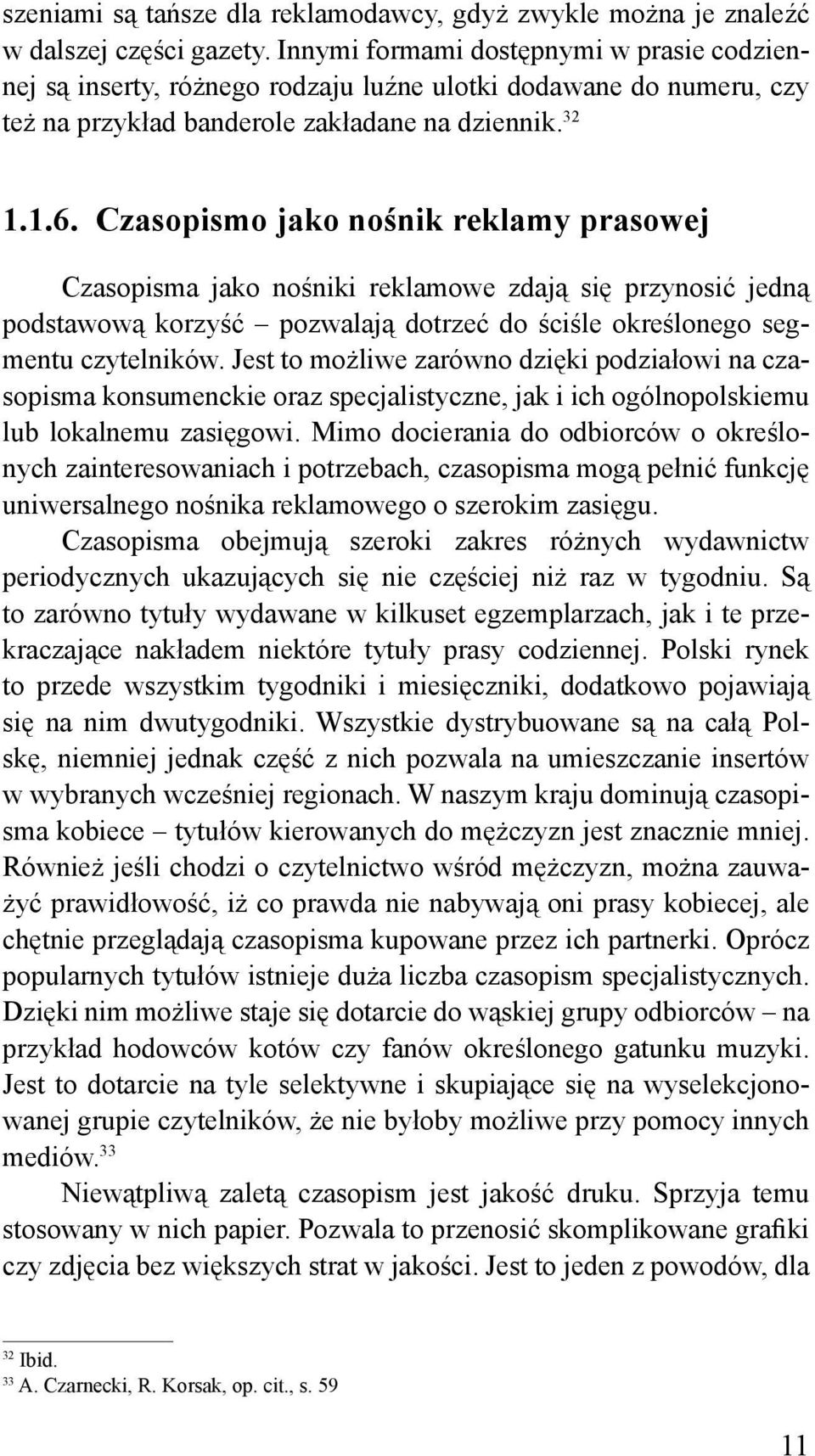 Czasopismo jako nośnik reklamy prasowej Czasopisma jako nośniki reklamowe zdają się przynosić jedną podstawową korzyść pozwalają dotrzeć do ściśle określonego segmentu czytelników.