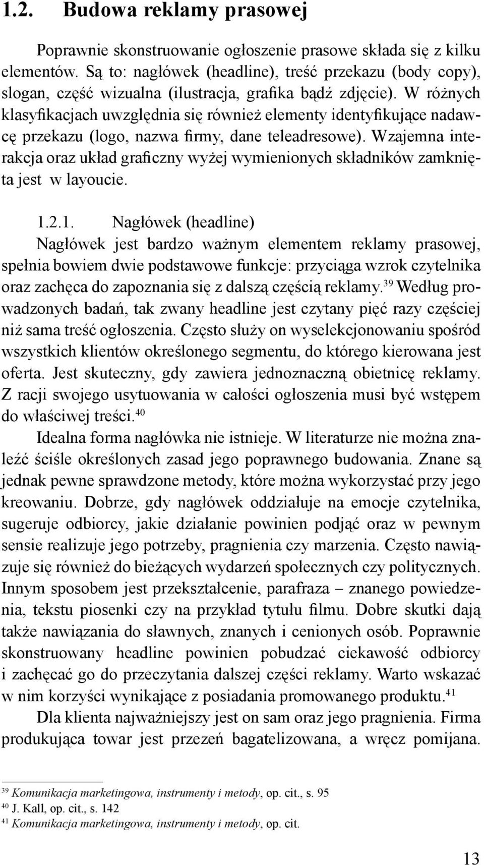 W różnych klasyfikacjach uwzględnia się również elementy identyfikujące nadawcę przekazu (logo, nazwa firmy, dane teleadresowe).