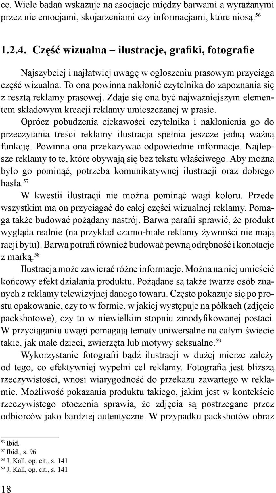 To ona powinna nakłonić czytelnika do zapoznania się z resztą reklamy prasowej. Zdaje się ona być najważniejszym elementem składowym kreacji reklamy umieszczanej w prasie.