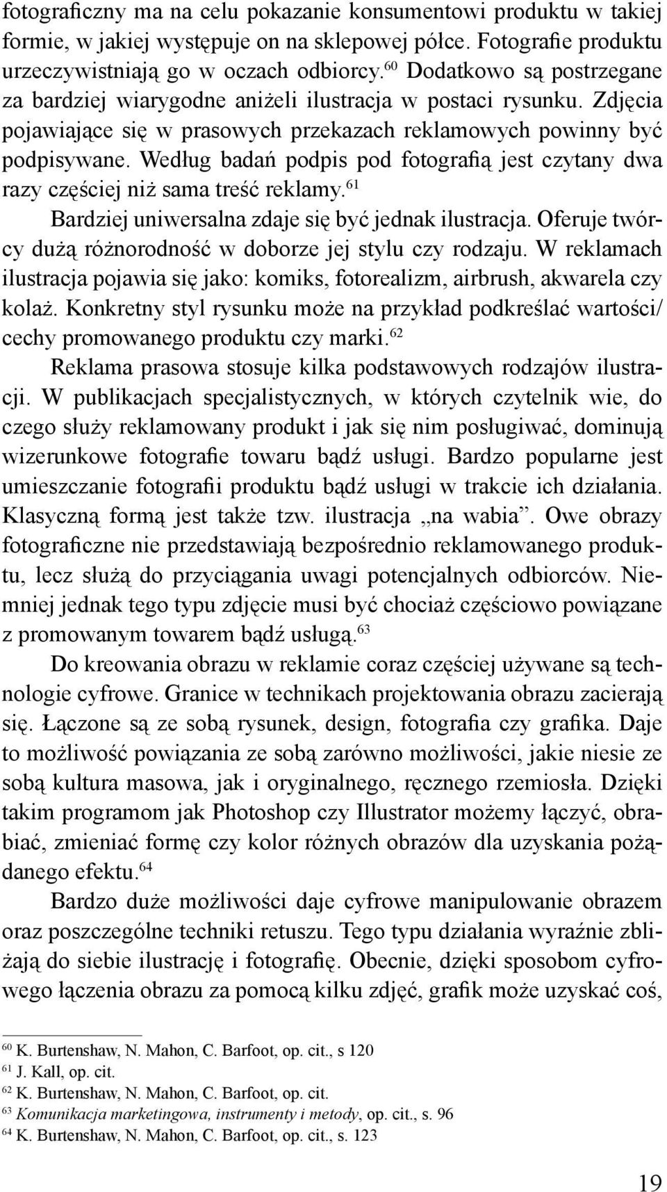 Według badań podpis pod fotografią jest czytany dwa razy częściej niż sama treść reklamy. 61 Bardziej uniwersalna zdaje się być jednak ilustracja.