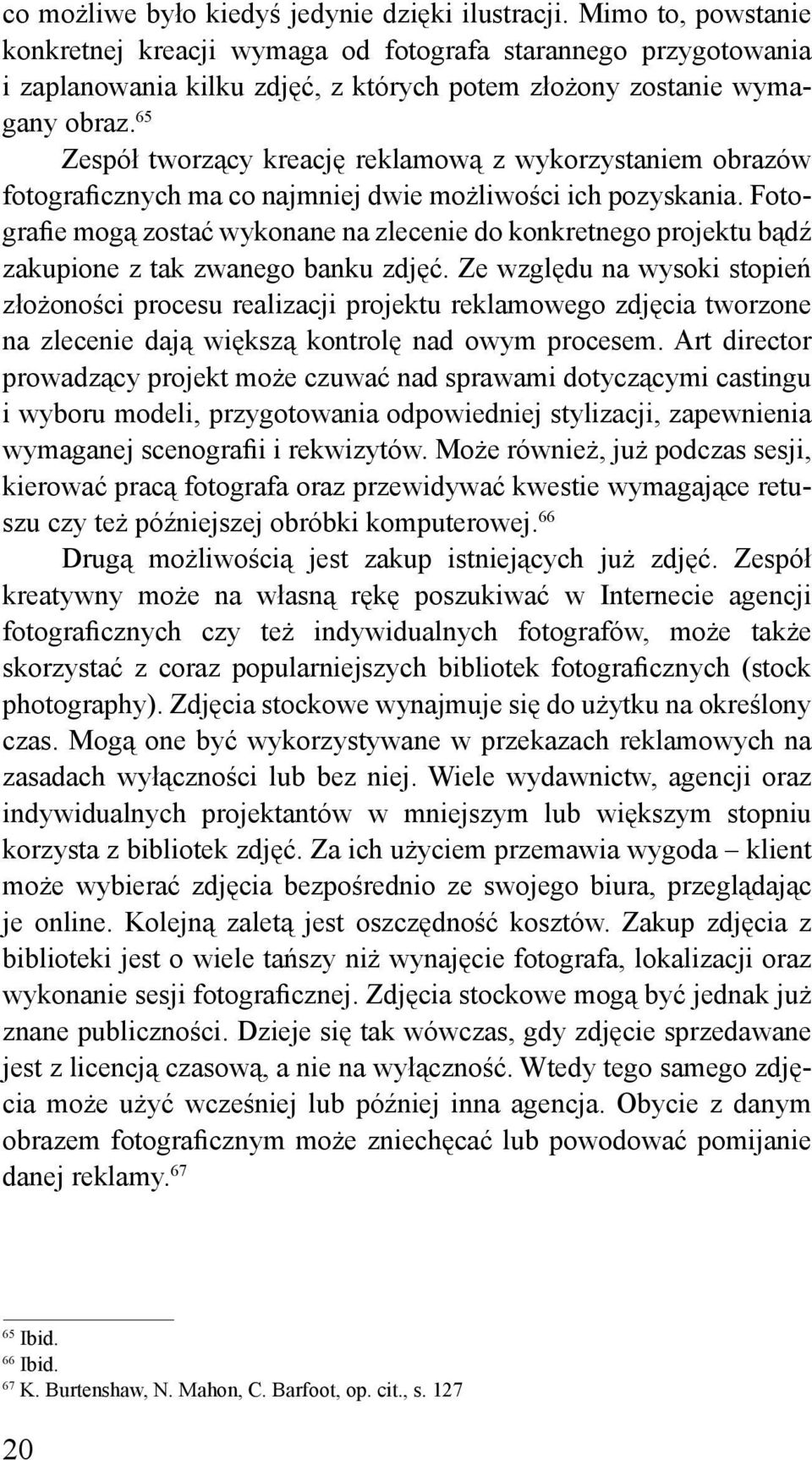 65 Zespół tworzący kreację reklamową z wykorzystaniem obrazów fotograficznych ma co najmniej dwie możliwości ich pozyskania.