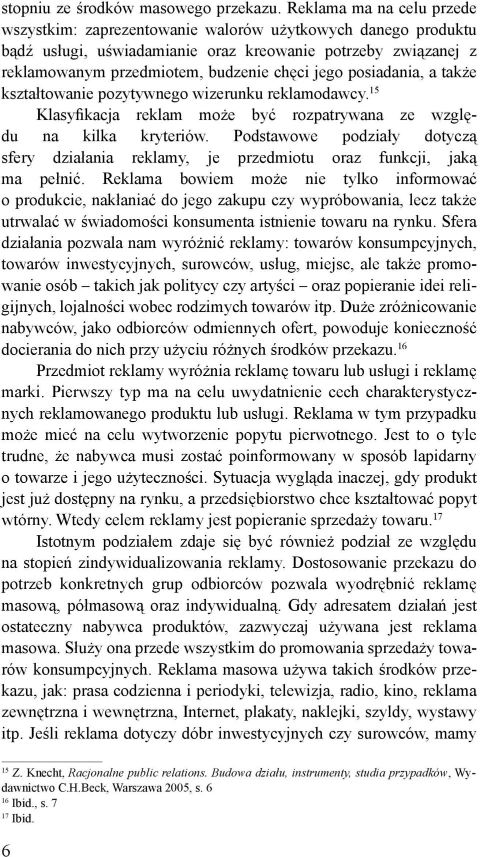 posiadania, a także kształtowanie pozytywnego wizerunku reklamodawcy. 15 Klasyfikacja reklam może być rozpatrywana ze względu na kilka kryteriów.