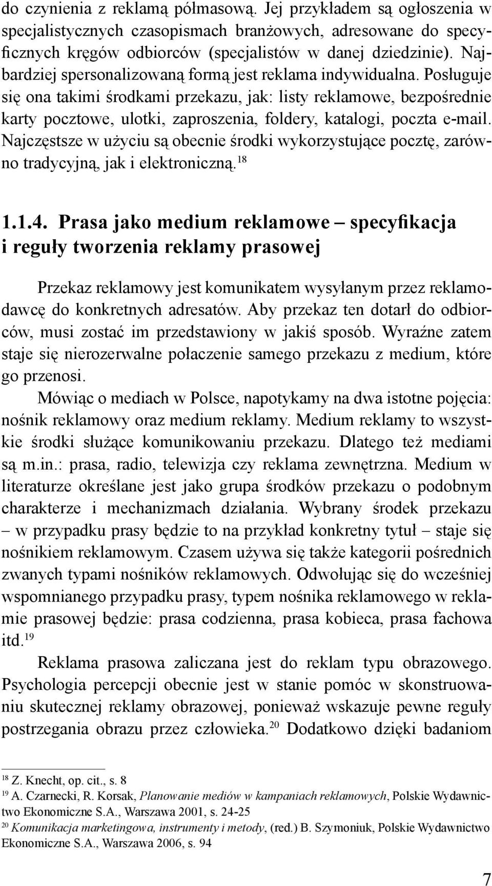 Posługuje się ona takimi środkami przekazu, jak: listy reklamowe, bezpośrednie karty pocztowe, ulotki, zaproszenia, foldery, katalogi, poczta e-mail.