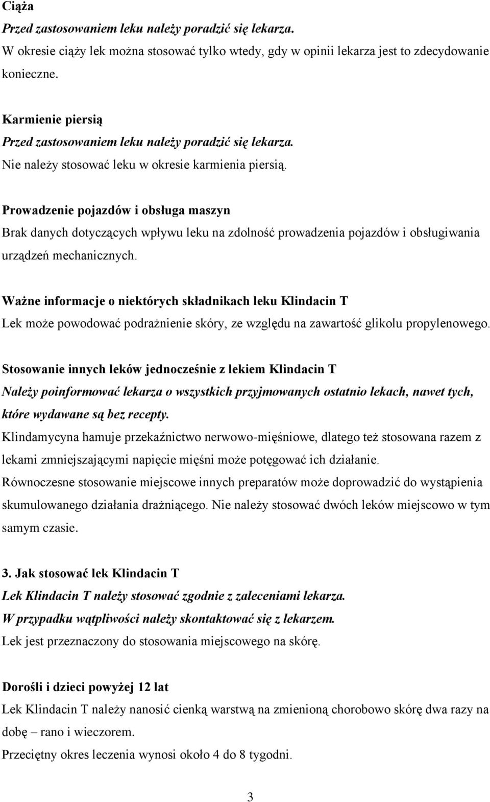 Prowadzenie pojazdów i obsługa maszyn Brak danych dotyczących wpływu leku na zdolność prowadzenia pojazdów i obsługiwania urządzeń mechanicznych.