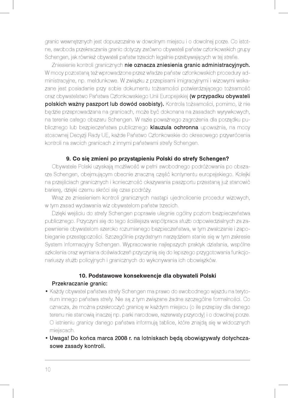 Zniesienie kontroli granicznych nie oznacza zniesienia granic administracyjnych. W mocy pozostaną też wprowadzone przez władze państw członkowskich procedury administracyjne, np. meldunkowe.