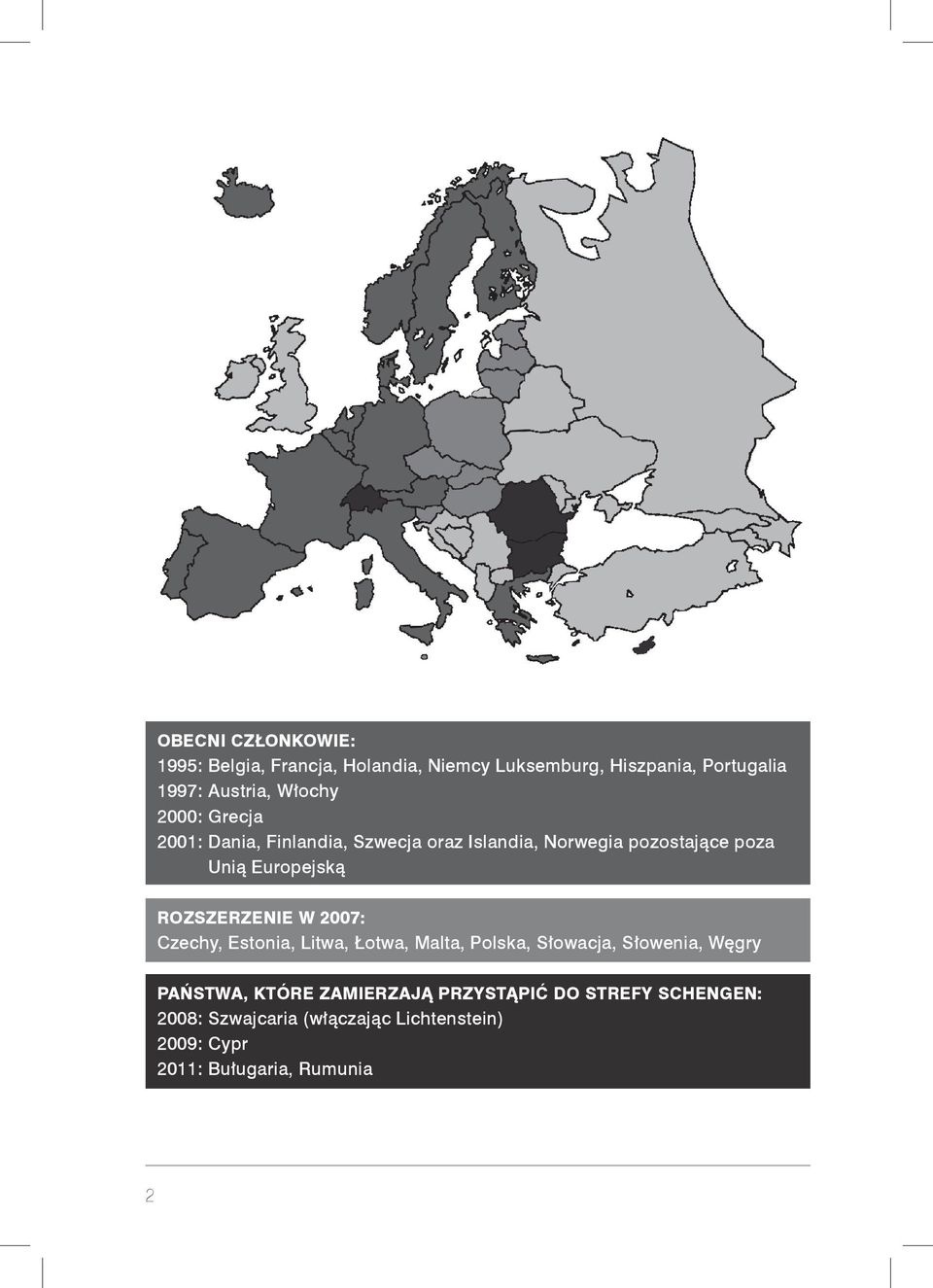 ROZSZERZENIE W 2007: Czechy, Estonia, Litwa, Łotwa, Malta, Polska, Słowacja, Słowenia, Węgry PAŃSTWA, KTÓRE