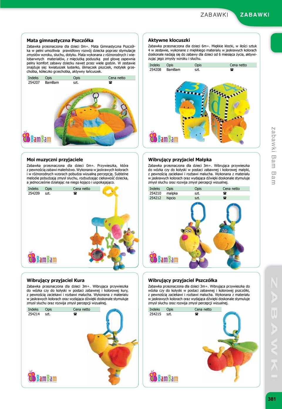 W zestawie znajduje się: kwiatuszek lusterko, ślimaczek piszczek, motylek grzechotka, kółeczko grzechotka, aktywny łańcuszek. 254207 BamBam szt. Aktywne klocuszki Zabawka przeznaczona dla dzieci 6m+.