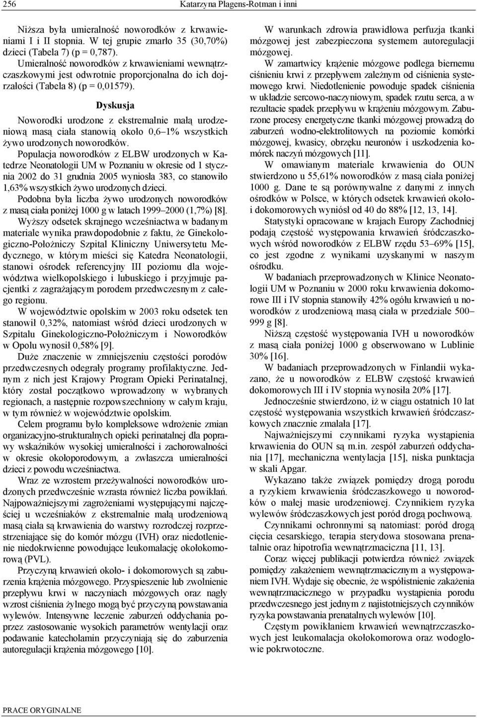 Dyskusja Noworodki urodzone z ekstremalnie małą urodzeniową masą ciała stanowią około 0,6 1% wszystkich żywo urodzonych noworodków.