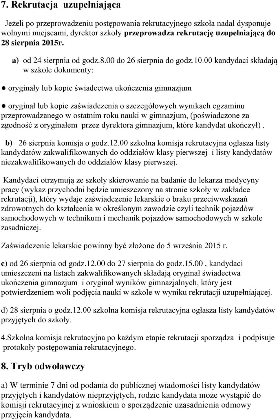 00 kandydaci składają w szkole dokumenty: oryginały lub kopie świadectwa ukończenia gimnazjum oryginał lub kopie zaświadczenia o szczegółowych wynikach egzaminu przeprowadzanego w ostatnim roku nauki