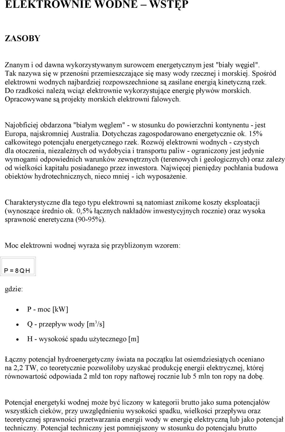 Opracowywane są projekty morskich elektrowni falowych. Najobficiej obdarzona "białym węglem" - w stosunku do powierzchni kontynentu - jest Europa, najskromniej Australia.