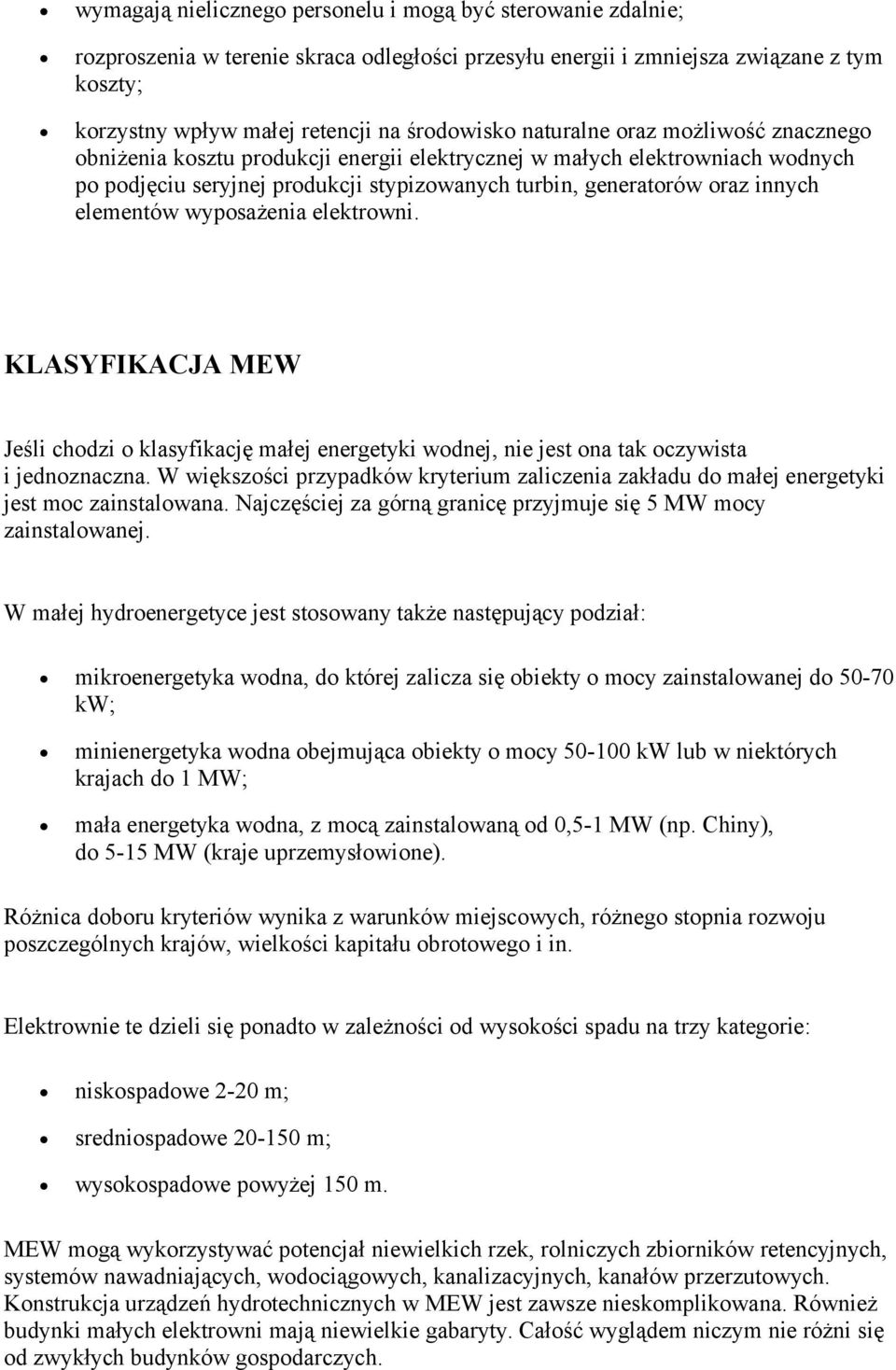 elementów wyposażenia elektrowni. KLASYFIKACJA MEW Jeśli chodzi o klasyfikację małej energetyki wodnej, nie jest ona tak oczywista i jednoznaczna.