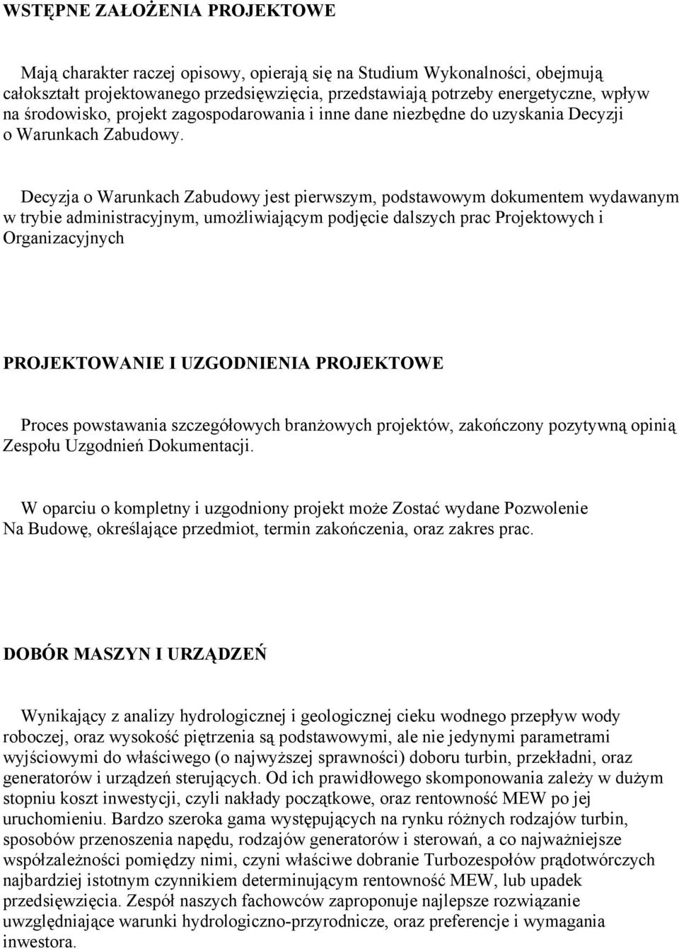 Decyzja o Warunkach Zabudowy jest pierwszym, podstawowym dokumentem wydawanym w trybie administracyjnym, umożliwiającym podjęcie dalszych prac Projektowych i Organizacyjnych PROJEKTOWANIE I