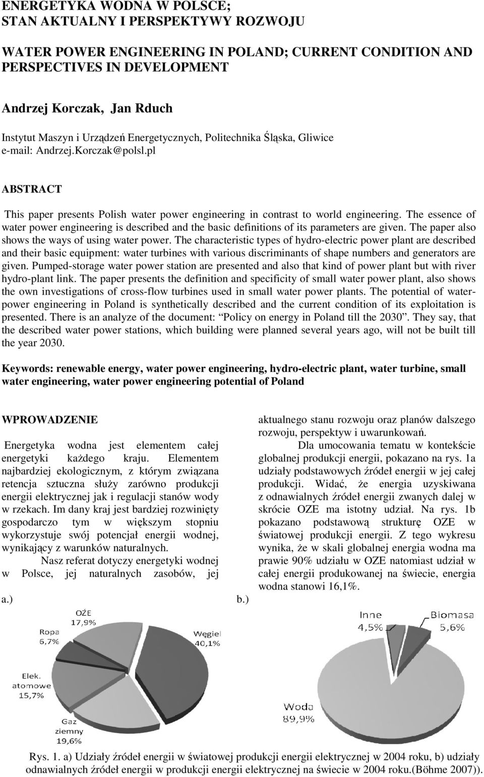 The essence of water power engineering is described and the basic definitions of its parameters are given. The paper also shows the ways of using water power.