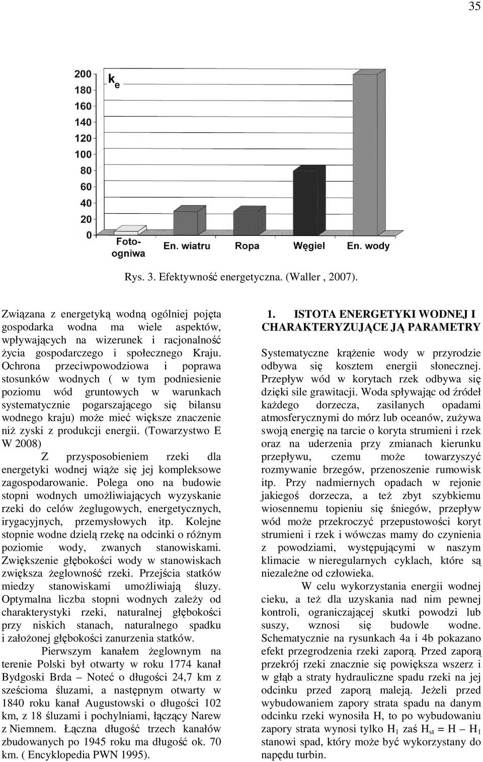 Ochrona przeciwpowodziowa i poprawa stosunków wodnych ( w tym podniesienie poziomu wód gruntowych w warunkach systematycznie pogarszającego się bilansu wodnego kraju) moŝe mieć większe znaczenie niŝ