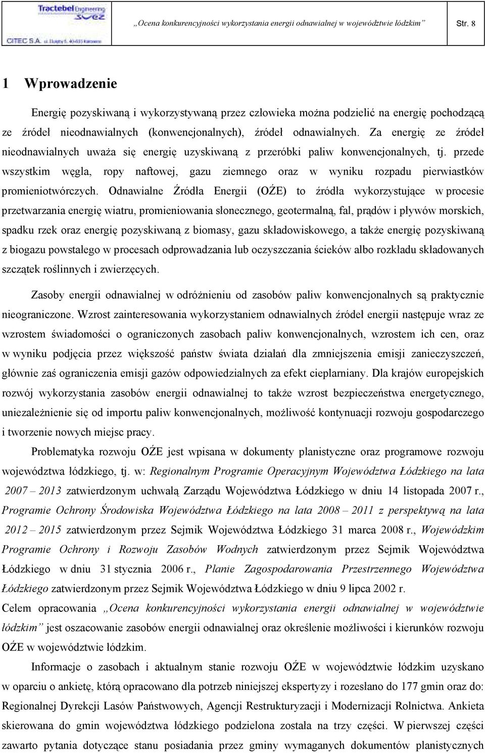 Za energię ze źródeł nieodnawialnych uwaŝa się energię uzyskiwaną z przeróbki paliw konwencjonalnych, tj.