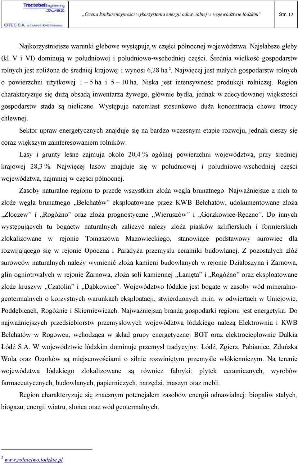 Najwięcej jest małych gospodarstw rolnych o powierzchni uŝytkowej 1 5 ha i 5 10 ha. Niska jest intensywność produkcji rolniczej.