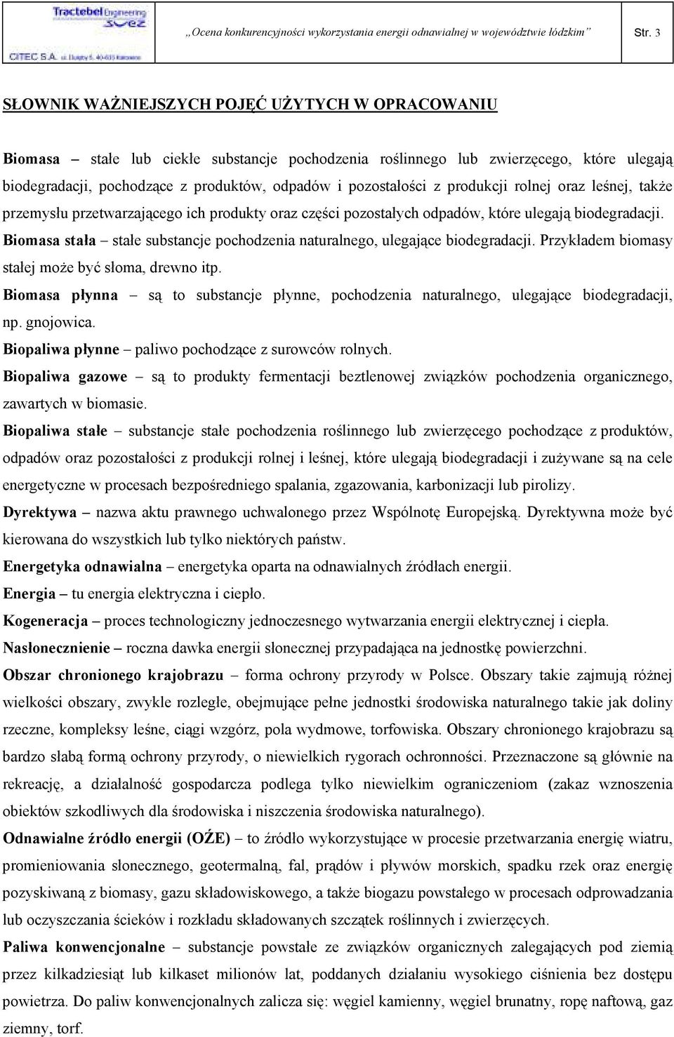 pozostałości z produkcji rolnej oraz leśnej, takŝe przemysłu przetwarzającego ich produkty oraz części pozostałych odpadów, które ulegają biodegradacji.