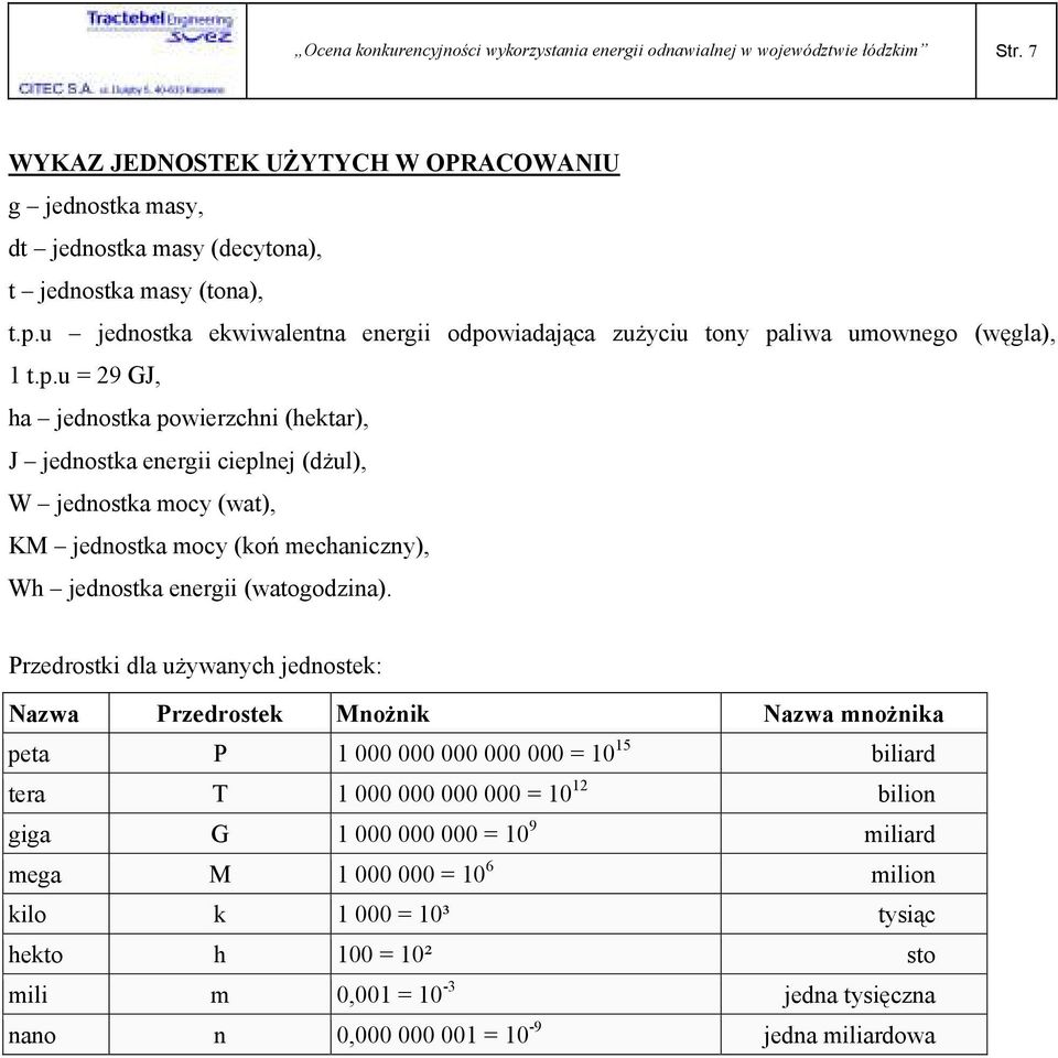 Przedrostki dla uŝywanych jednostek: Nazwa Przedrostek MnoŜnik Nazwa mnoŝnika peta P 1 000 000 000 000 000 = 10 15 biliard tera T 1 000 000 000 000 = 10 12 bilion giga G 1 000 000 000 = 10 9 miliard