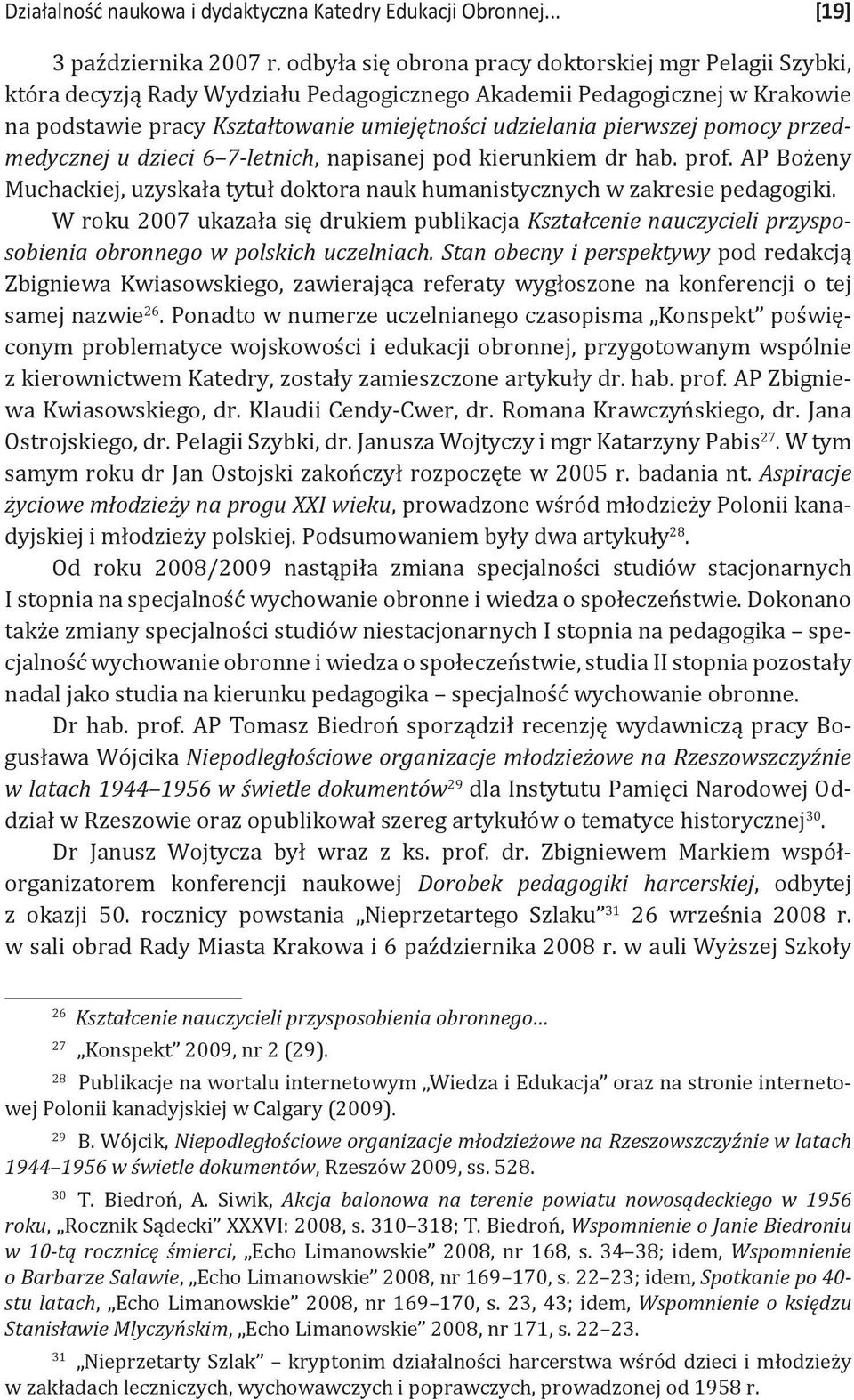 pomocy przedmedycznej u dzieci 6 7-letnich, napisanej pod kierunkiem dr hab. prof. AP Bożeny Muchackiej, uzyskała tytuł doktora nauk humanistycznych w zakresie pedagogiki.