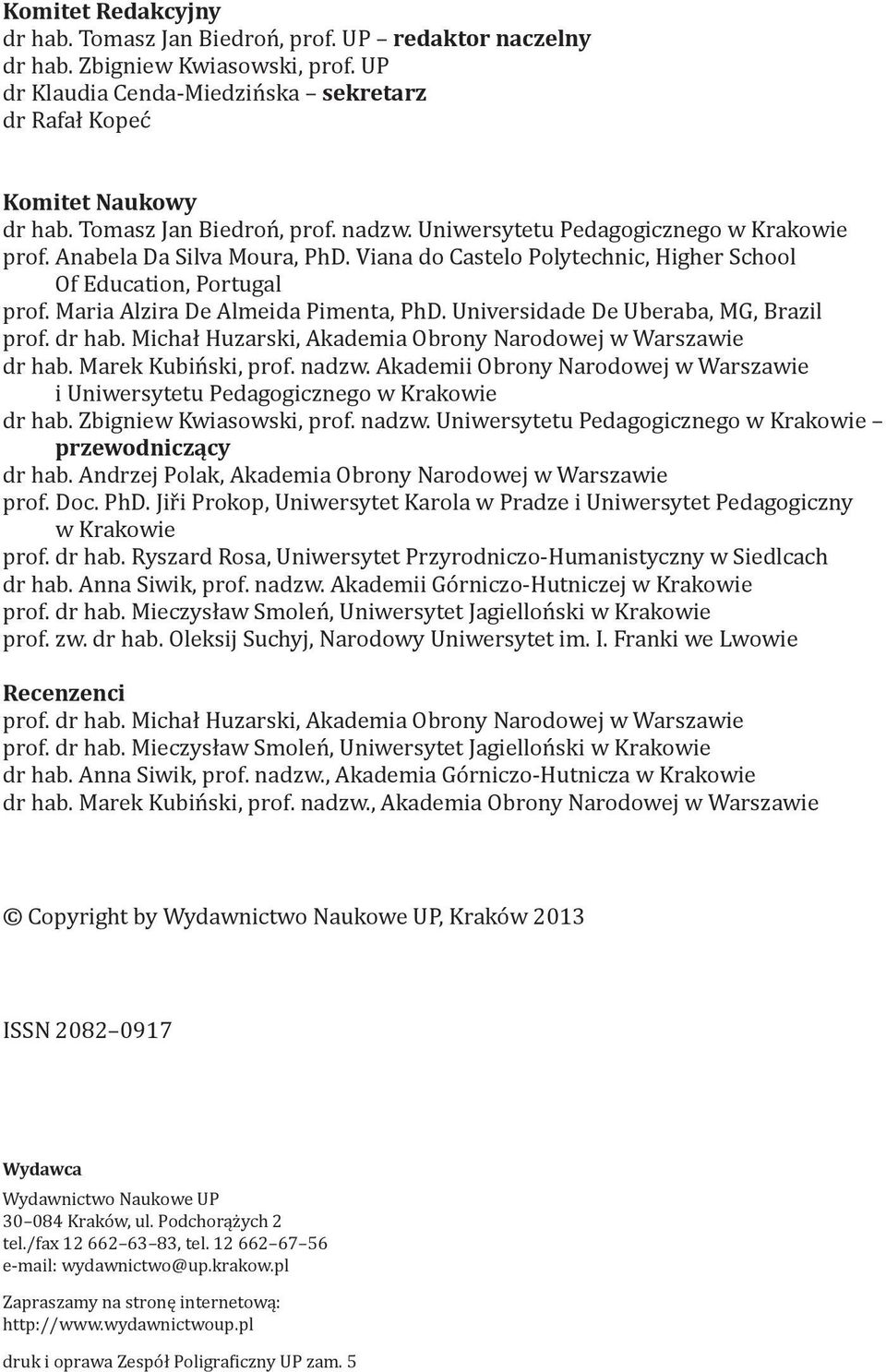 Maria Alzira De Almeida Pimenta, PhD. Universidade De Uberaba, MG, Brazil prof. dr hab. Michał Huzarski, Akademia Obrony Narodowej w Warszawie dr hab. Marek Kubiński, prof. nadzw.