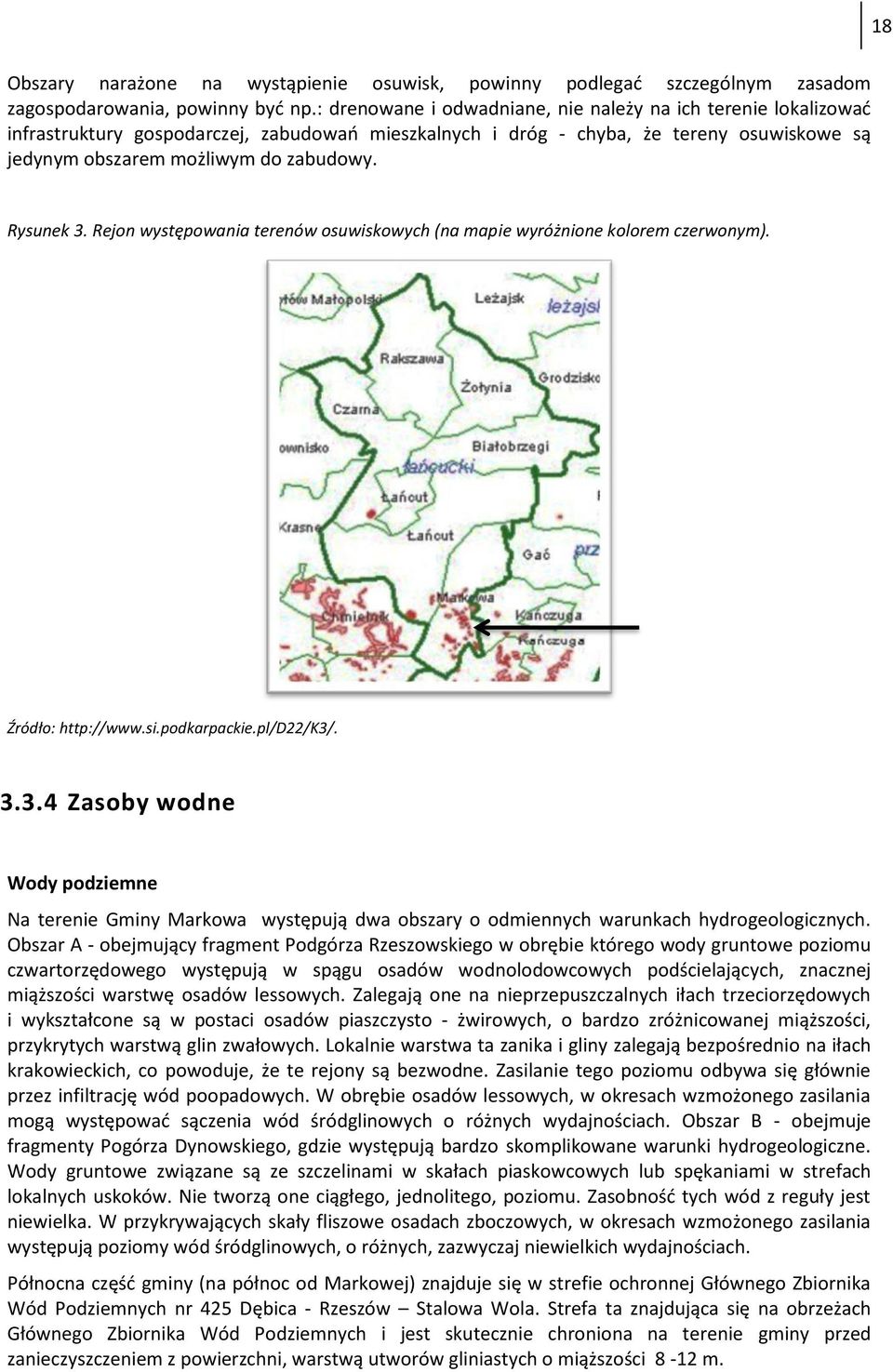 Rysunek 3. Rejon występowania terenów osuwiskowych (na mapie wyróżnione kolorem czerwonym). Źródło: http://www.si.podkarpackie.pl/d22/k3/. 3.3.4 Zasoby wodne Wody podziemne Na terenie Gminy Markowa występują dwa obszary o odmiennych warunkach hydrogeologicznych.