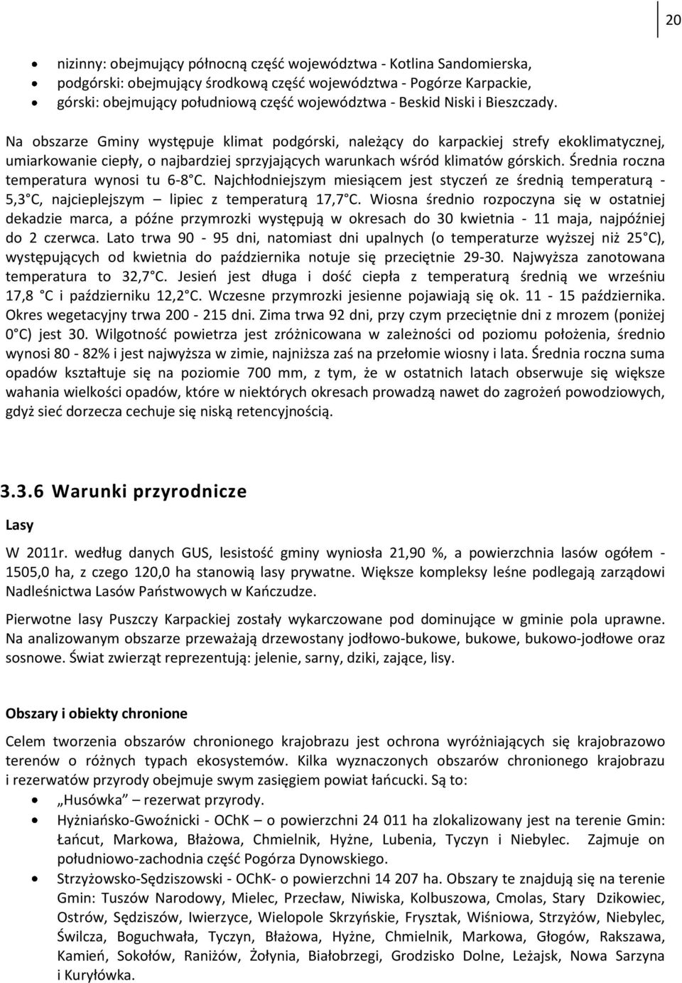 Na obszarze Gminy występuje klimat podgórski, należący do karpackiej strefy ekoklimatycznej, umiarkowanie ciepły, o najbardziej sprzyjających warunkach wśród klimatów górskich.