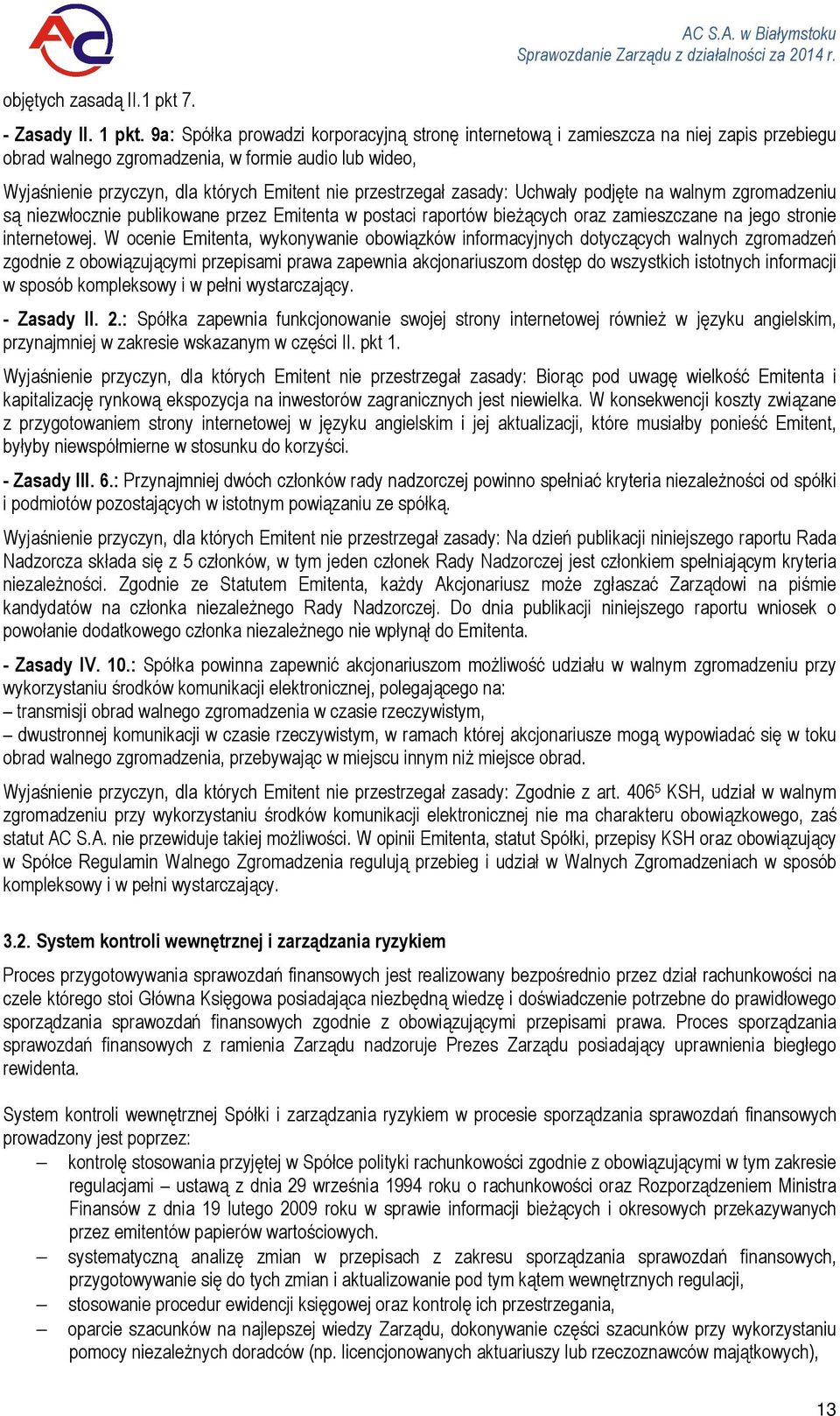 przestrzegał zasady: Uchwały podjęte na walnym zgromadzeniu są niezwłocznie publikowane przez Emitenta w postaci raportów bieżących oraz zamieszczane na jego stronie internetowej.