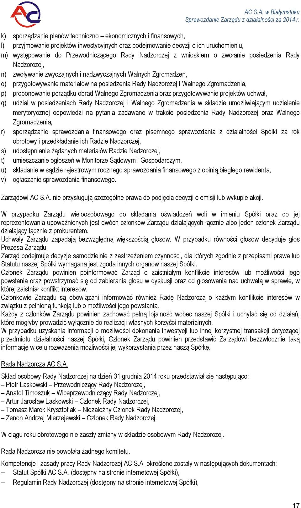 Zgromadzenia, p) proponowanie porządku obrad Walnego Zgromadzenia oraz przygotowywanie projektów uchwał, q) udział w posiedzeniach Rady Nadzorczej i Walnego Zgromadzenia w składzie umożliwiającym