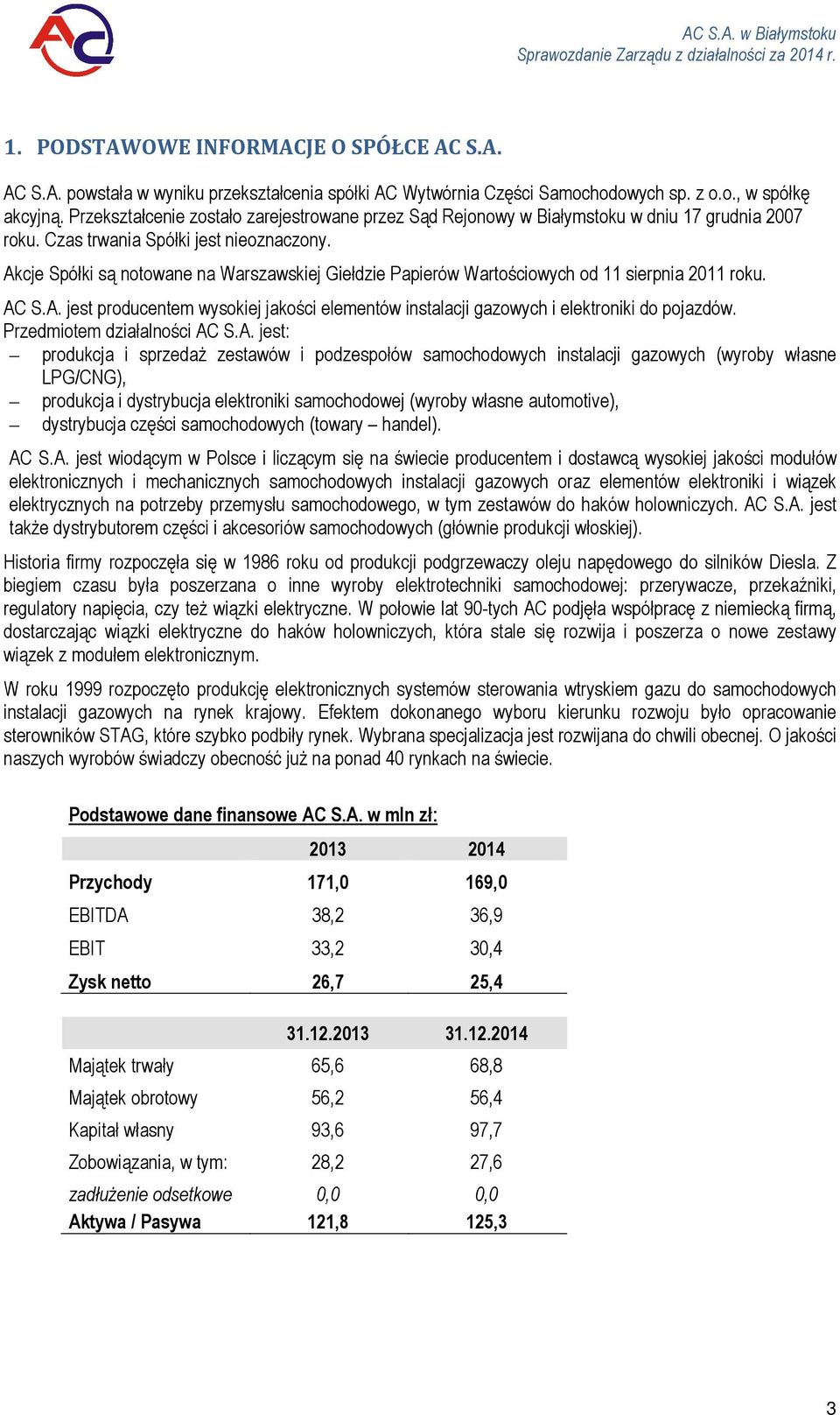 Akcje Spółki są notowane na Warszawskiej Giełdzie Papierów Wartościowych od 11 sierpnia 2011 roku. AC S.A. jest producentem wysokiej jakości elementów instalacji gazowych i elektroniki do pojazdów.