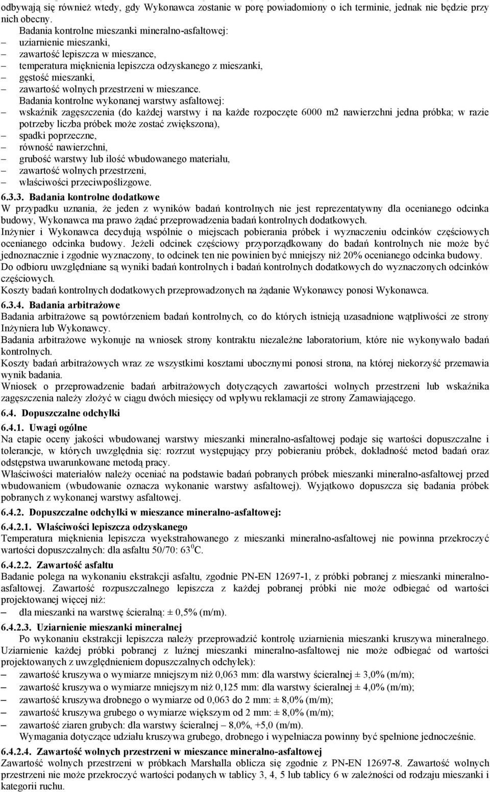 Badania kontrolne mieszanki mineralno-asfaltowej: uziarnienie mieszanki, zawartość lepiszcza w mieszance, temperatura mięknienia lepiszcza odzyskanego z mieszanki, gęstość mieszanki, zawartość