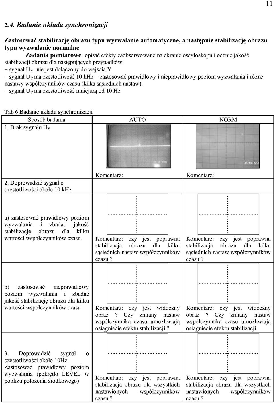 ekranie oscyloskopu i ocenić jakość stabilizacji obrazu dla następujących przypadków: - sygnał U Y nie jest dołączony do wejścia Y - sygnał U Y ma częstotliwość 10 khz - zastosować prawidłowy i