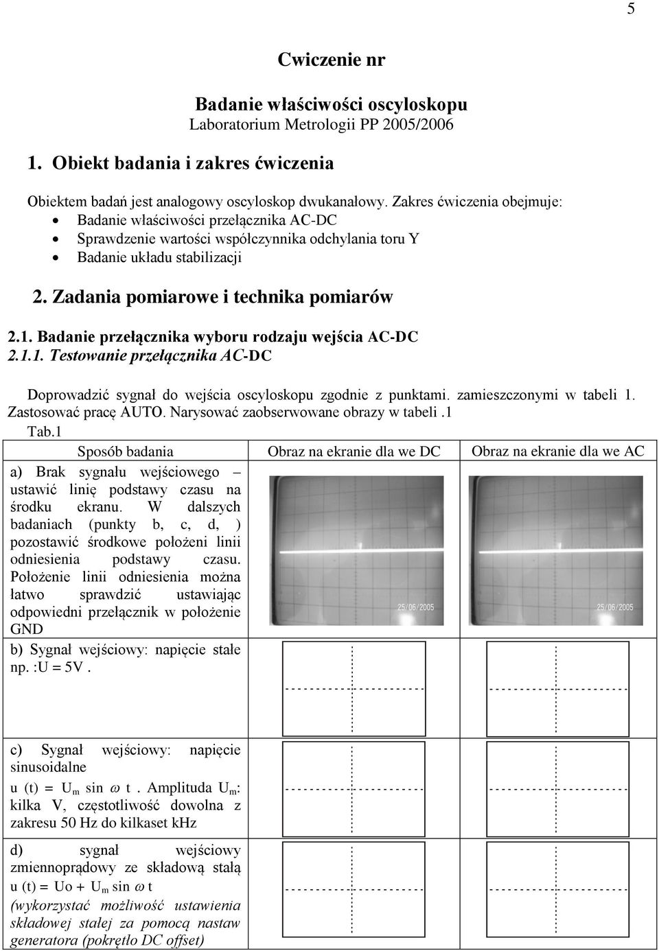 Badanie przełącznika wyboru rodzaju wejścia AC-DC 2.1.1. Testowanie przełącznika AC-DC Doprowadzić sygnał do wejścia oscyloskopu zgodnie z punktami. zamieszczonymi w tabeli 1. Zastosować pracę AUTO.