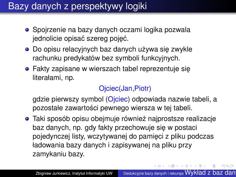 Ojciec(Jan,Piotr) gdzie pierwszy symbol (Ojciec) odpowiada nazwie tabeli, a pozostałe zawartości pewnego wiersza w tej tabeli.