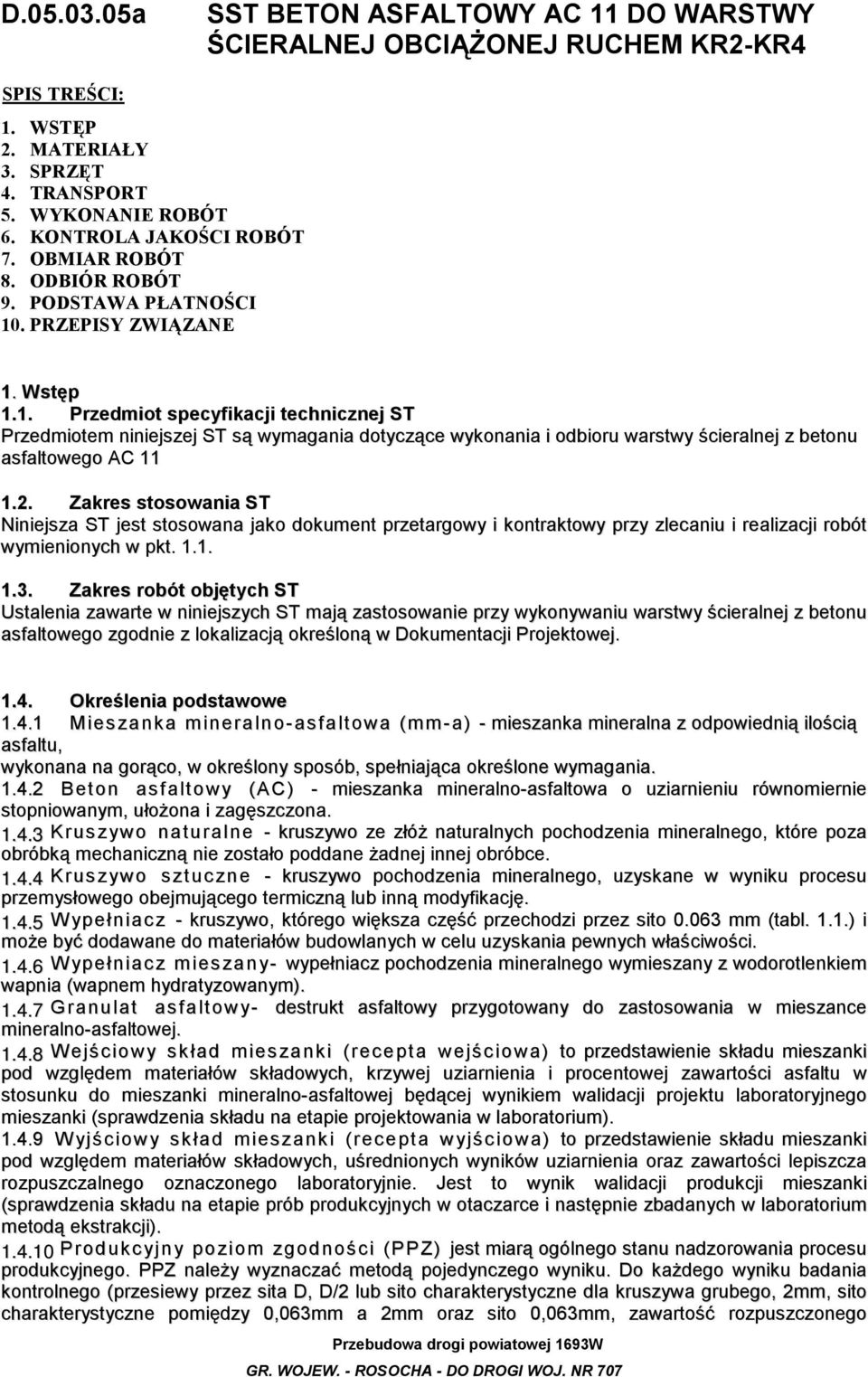 . PRZEPISY ZWIĄZANE 1. Wstęp 1.1. Przedmiot specyfikacji technicznej ST Przedmiotem niniejszej ST są wymagania dotyczące wykonania i odbioru warstwy ścieralnej z betonu asfaltowego AC 11 1.2.