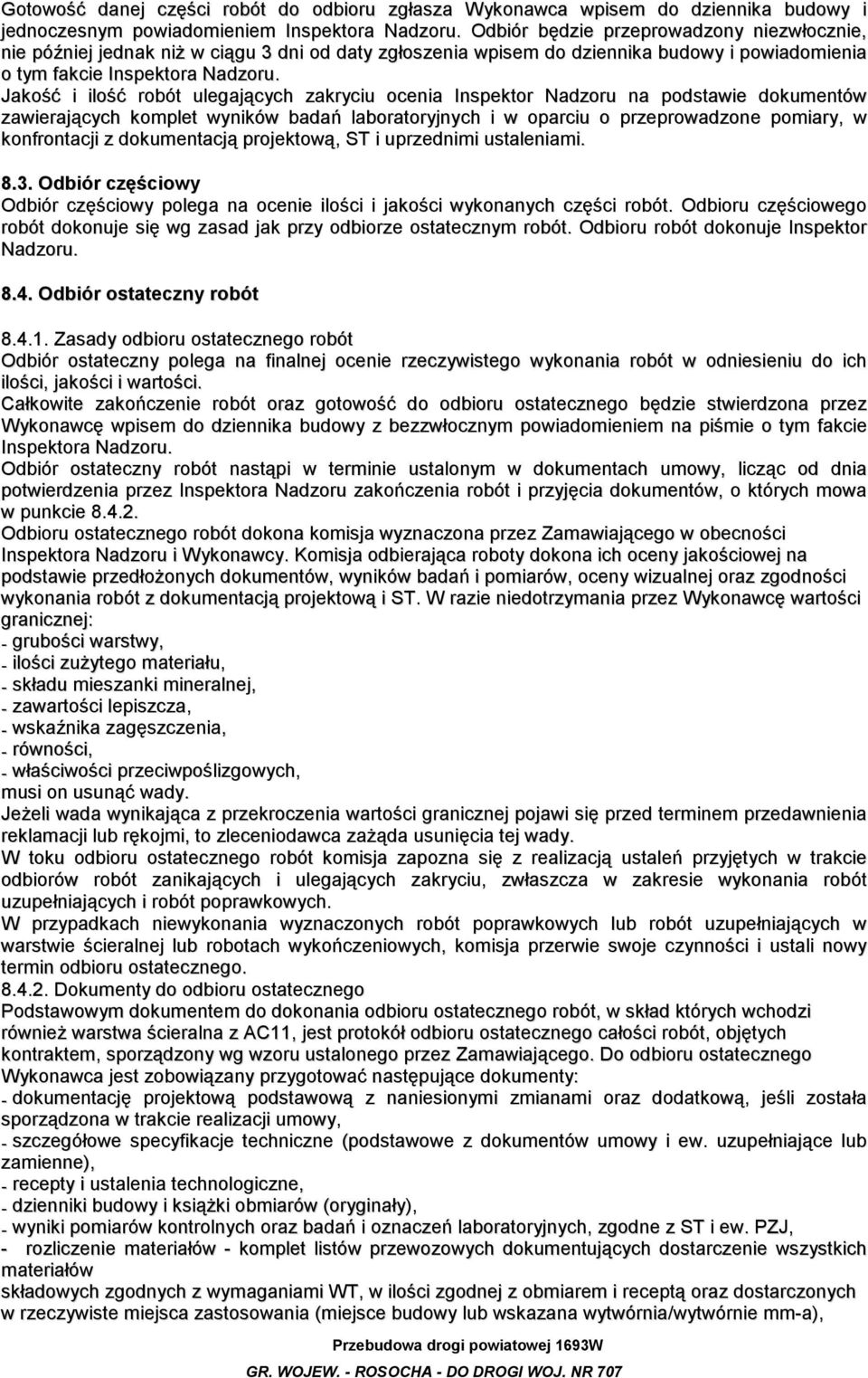 Jakość i ilość robót ulegających zakryciu ocenia Inspektor Nadzoru na podstawie dokumentów zawierających komplet wyników badań laboratoryjnych i w oparciu o przeprowadzone pomiary, w konfrontacji z